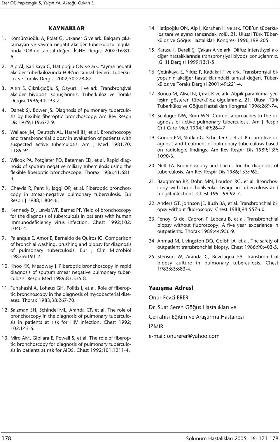 Altın S, Çıkrıkçıoğlu S, Özyurt H ve ark. Transbronşiyal akciğer biyopsisi sonuçlarımız. Tüberküloz ve Toraks Dergisi 1996;44:193-7. 4. Danek SJ, Bower JS.
