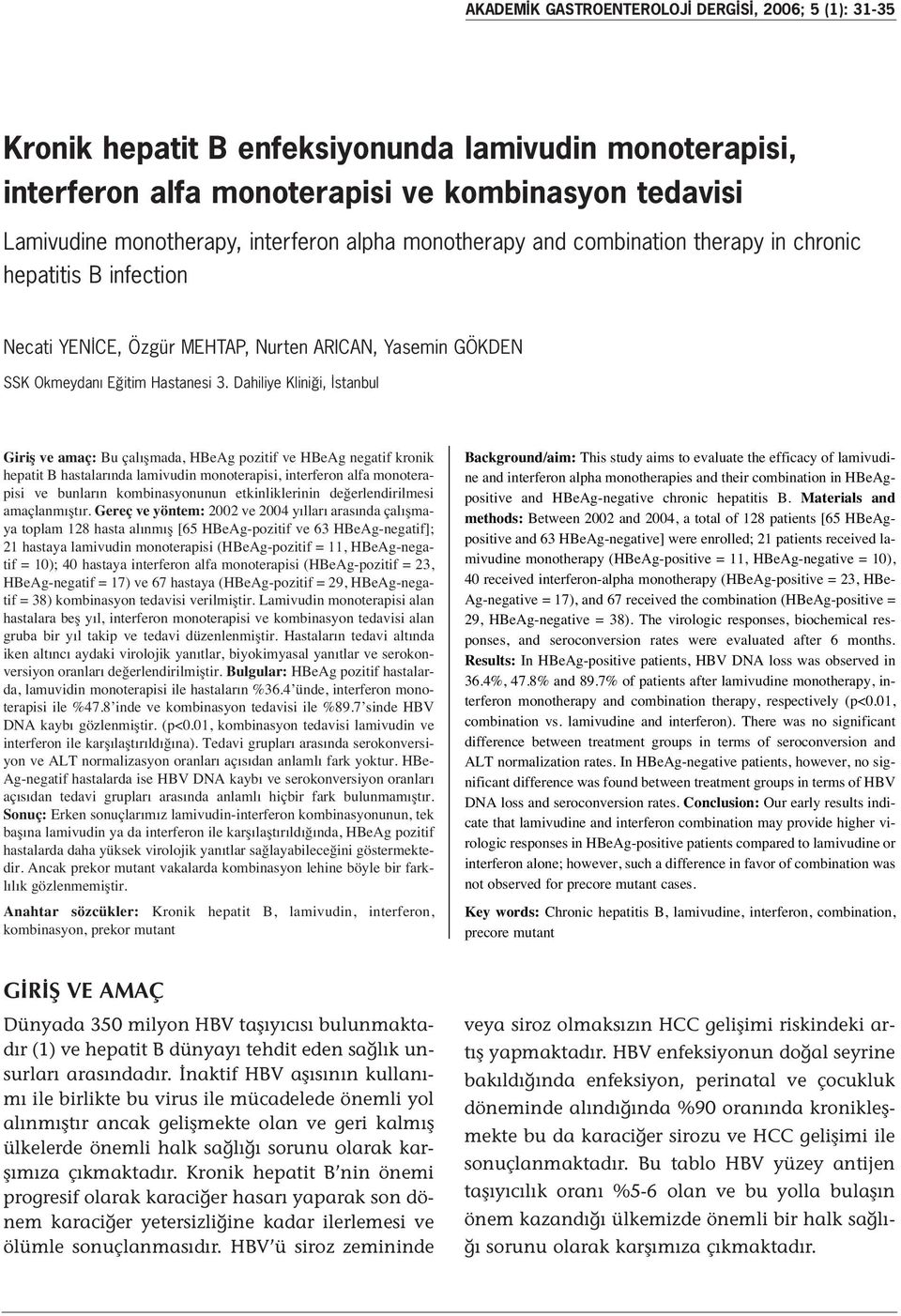 Dahiliye Kliniği, İstanbul Giriş ve amaç: Bu çal şmada, HBeAg pozitif ve HBeAg negatif kronik hepatit B hastalar nda lamivudin monoterapisi, interferon alfa monoterapisi ve bunlar n kombinasyonunun