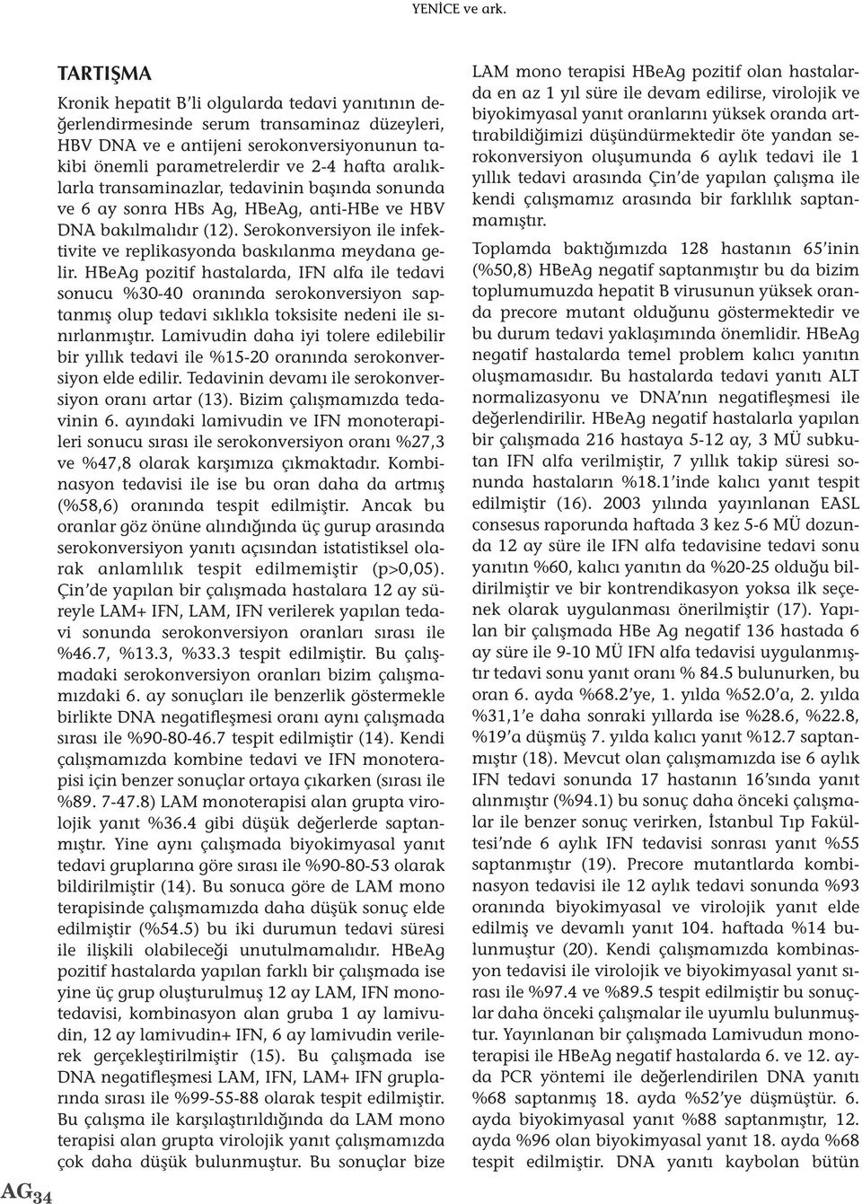 aralıklarla transaminazlar, tedavinin başında sonunda ve 6 ay sonra HBs Ag, HBeAg, anti-hbe ve HBV DNA bakılmalıdır (12). Serokonversiyon ile infektivite ve replikasyonda baskılanma meydana gelir.