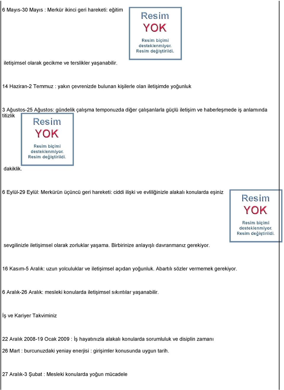 titizlik dakiklik. 6 Eylül-29 Eylül: Merkürün üçüncü geri hareketi: ciddi ilişki ve evliliğinizle alakalı konularda eşiniz sevgilinizle iletişimsel olarak zorluklar yaşama.