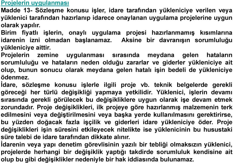 Projelerin zemine uygulanması sırasında meydana gelen hataların sorumluluğu ve hataların neden olduğu zararlar ve giderler yükleniciye ait olup, bunun sonucu olarak meydana gelen hatalı işin bedeli