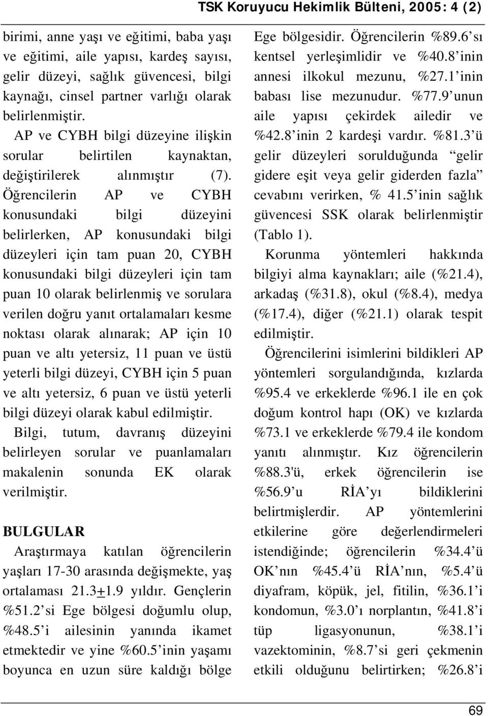 Öğrencilerin AP ve CYBH konusundaki bilgi düzeyini belirlerken, AP konusundaki bilgi düzeyleri için tam puan 20, CYBH konusundaki bilgi düzeyleri için tam puan 10 olarak belirlenmiş ve sorulara