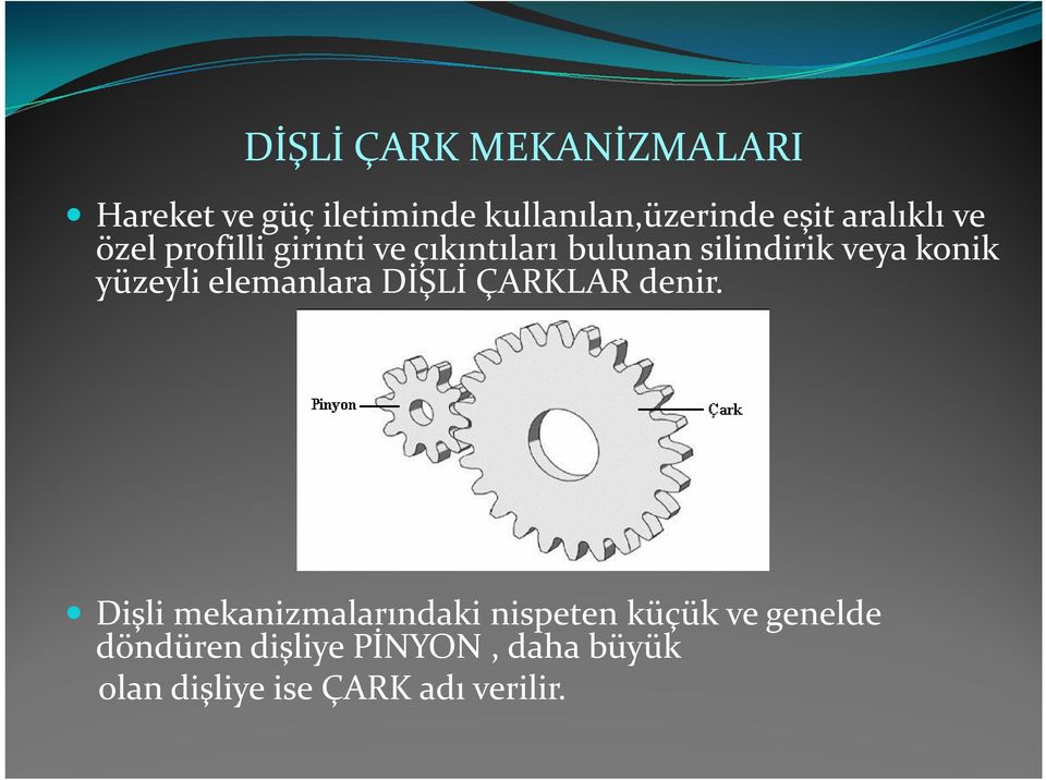 yüzeyli elemanlara DİŞLİ ÇARKLAR denir.