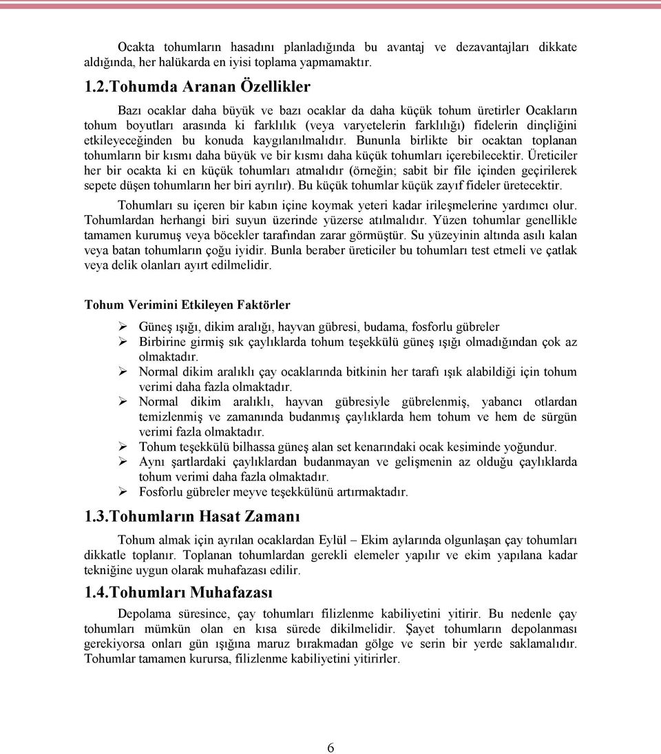 etkileyeceğinden bu konuda kaygılanılmalıdır. Bununla birlikte bir ocaktan toplanan tohumların bir kısmı daha büyük ve bir kısmı daha küçük tohumları içerebilecektir.