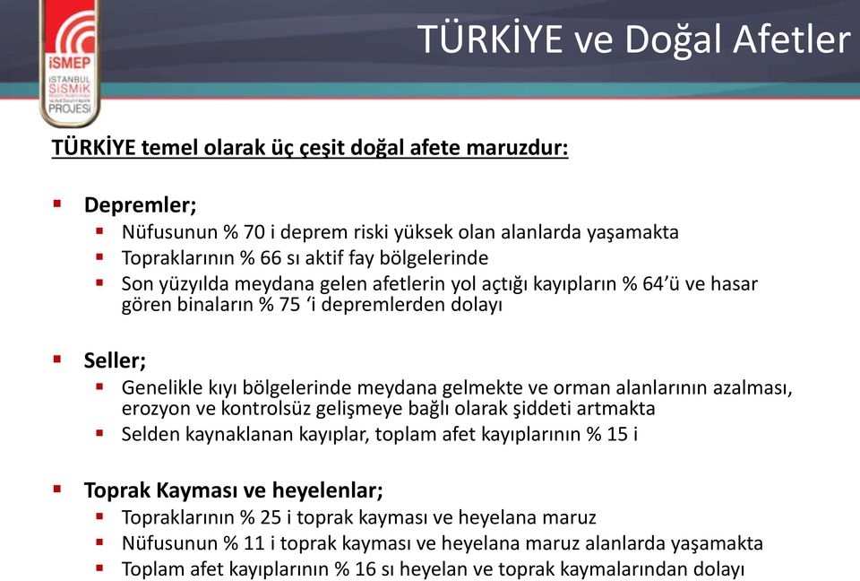 orman alanlarının azalması, erozyon ve kontrolsüz gelişmeye bağlı olarak şiddeti artmakta Selden kaynaklanan kayıplar, toplam afet kayıplarının % 15 i Toprak Kayması ve heyelenlar;