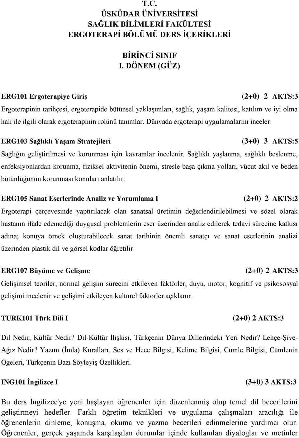 Dünyada ergoterapi uygulamalarını inceler. ERG103 Sağlıklı Yaşam Stratejileri (3+0) 3 AKTS:5 Sağlığın geliştirilmesi ve korunması için kavramlar incelenir.