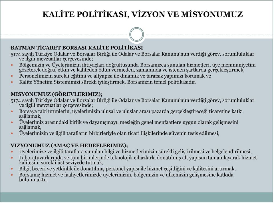 istenen şartlarda gerçekleştirmek, Personelimizin sürekli eğitimi ve altyapısı ile dinamik ve tarafsız yapımızı korumak ve Kalite Yönetim Sistemimizi sürekli iyileştirmek, Borsamızın temel