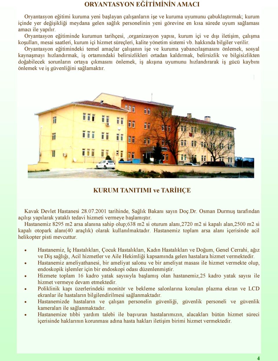 Oryantasyon eğitiminde kurumun tarihçesi,,organizasyon yapısı, kurum içi ve dışı iletişim, çalışma koşulları, mesai saatleri, kurum içi hizmet süreçleri, kalite yönetim sistemi vb.