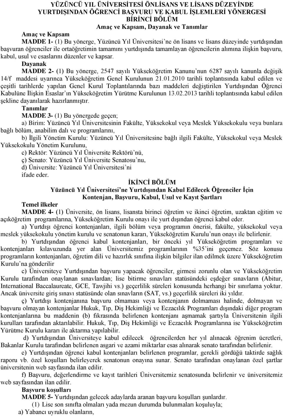 düzler ve kapsar. Dayanak MADDE 2- (1) Bu yönerge, 2547 sayılı Yükseköğretim Kanunu nun 6287 sayılı kanunla değişik 14/f maddesi uyarınca Yükseköğretim Gel Kurulunun 21.01.