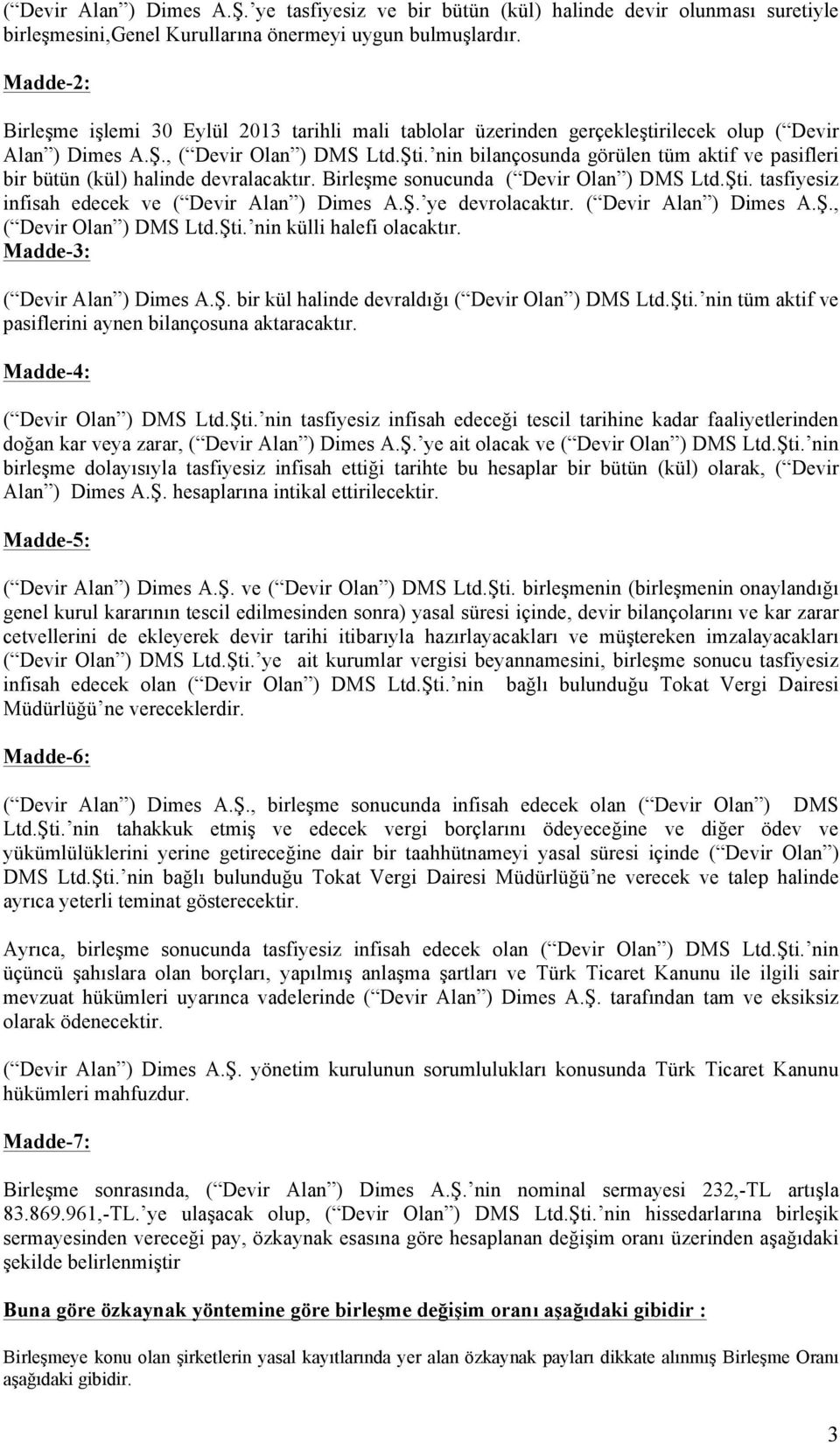 nin bilançosunda görülen tüm aktif ve pasifleri bir bütün (kül) halinde devralacaktır. Birleşme sonucunda ( Devir Olan ) DMS Ltd.Şti. tasfiyesiz infisah edecek ve ( Devir Alan ) Dimes A.Ş. ye devrolacaktır.