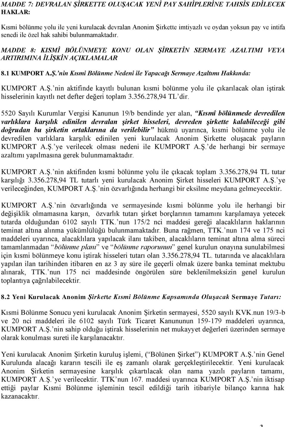 Ş. nin aktifinde kayıtlı bulunan kısmi bölünme yolu ile çıkarılacak olan iştirak hisselerinin kayıtlı net defter değeri toplam 3.356.278,94 TL dir.