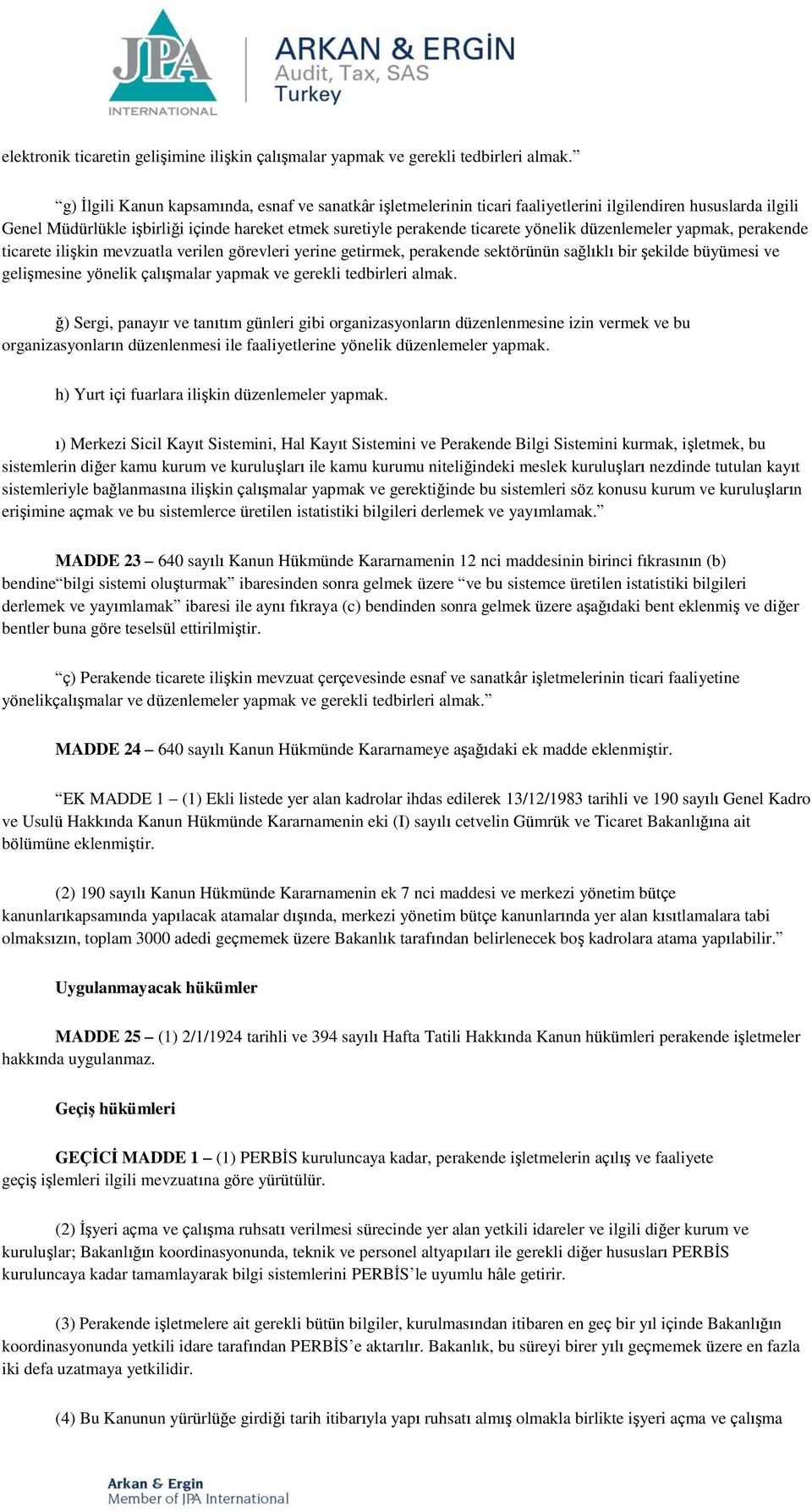 düzenlemeler yapmak, perakende ticarete ilişkin mevzuatla verilen görevleri yerine getirmek, perakende sektörünün sağlıklı bir şekilde büyümesi ve gelişmesine yönelik çalışmalar yapmak ve gerekli