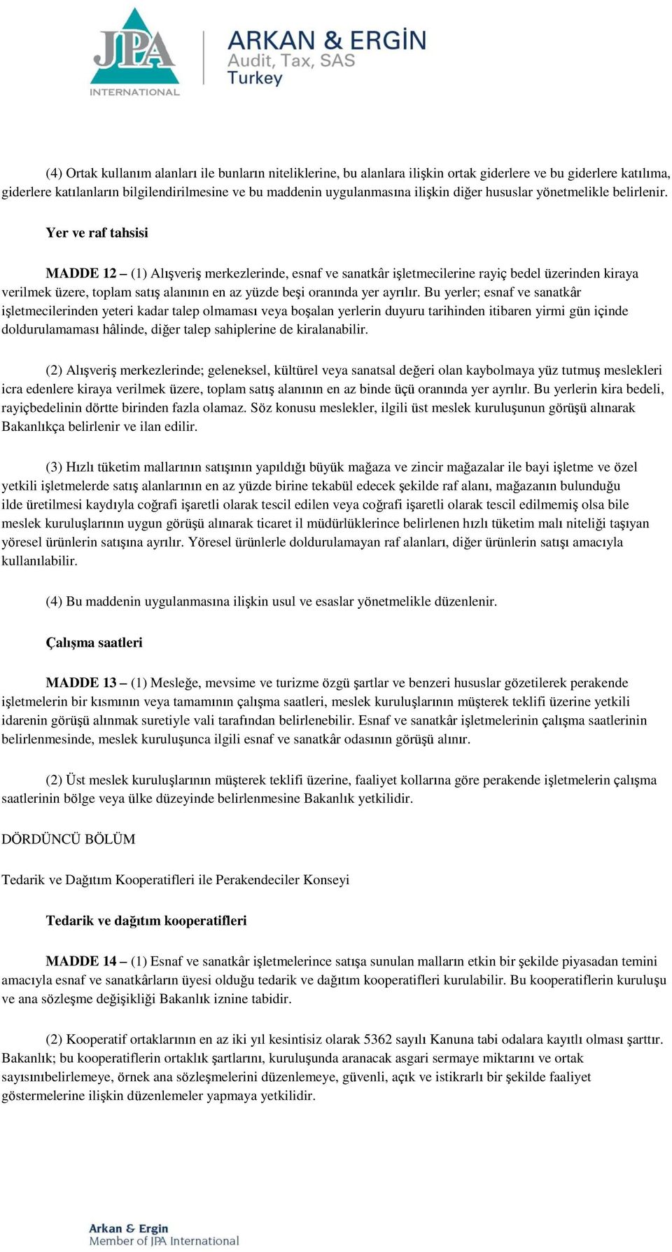 Yer ve raf tahsisi MADDE 12 (1) Alışveriş merkezlerinde, esnaf ve sanatkâr işletmecilerine rayiç bedel üzerinden kiraya verilmek üzere, toplam satış alanının en az yüzde beşi oranında yer ayrılır.