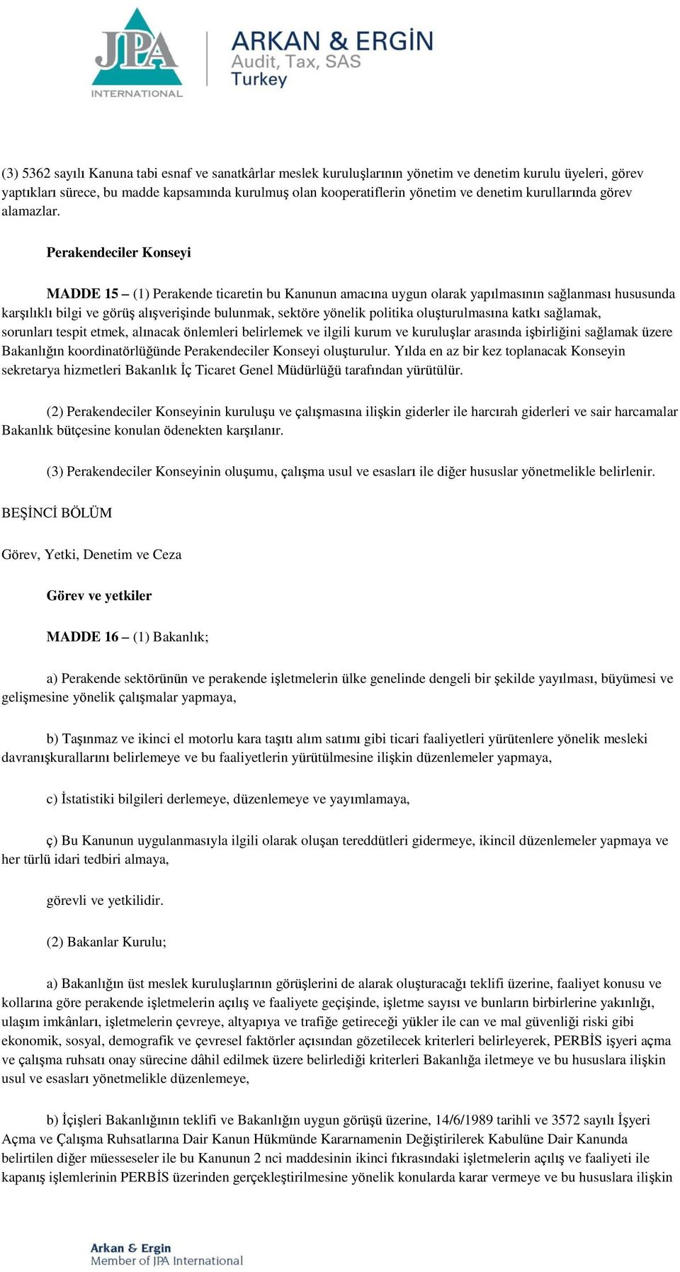 Perakendeciler Konseyi MADDE 15 (1) Perakende ticaretin bu Kanunun amacına uygun olarak yapılmasının sağlanması hususunda karşılıklı bilgi ve görüş alışverişinde bulunmak, sektöre yönelik politika