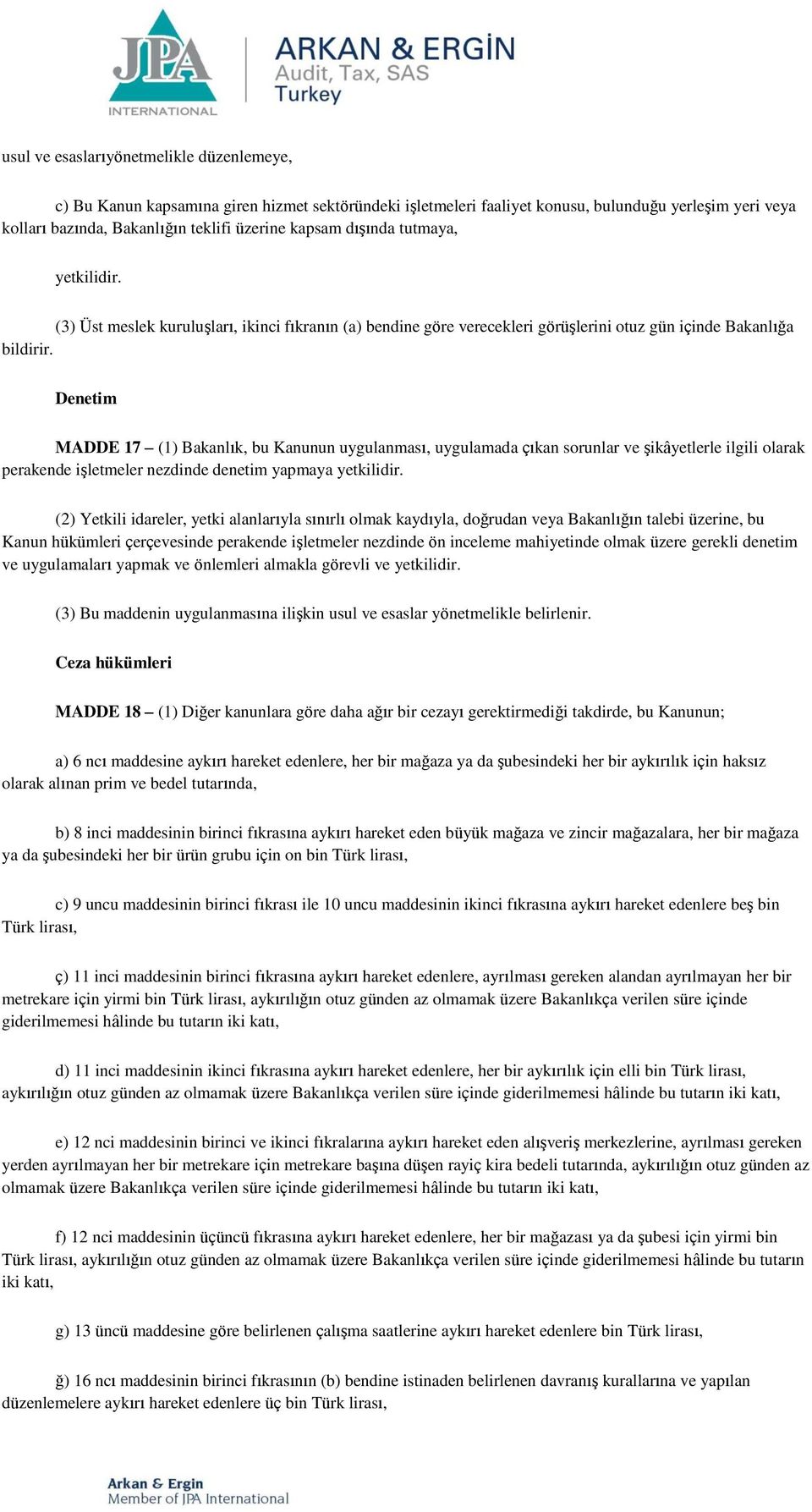 Denetim MADDE 17 (1) Bakanlık, bu Kanunun uygulanması, uygulamada çıkan sorunlar ve şikâyetlerle ilgili olarak perakende işletmeler nezdinde denetim yapmaya yetkilidir.