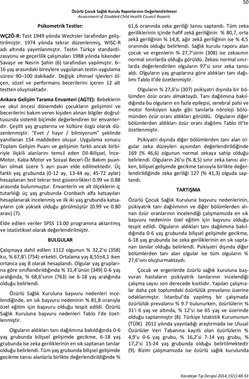 6 16 yaş arasındaki bireylere uygulanan testin uygulama süresi 90 100 dakikadır. Değişik zihinsel işlevleri ölçen, sözel ve performans becerilerini içeren 12 alt testten oluşmaktadır.