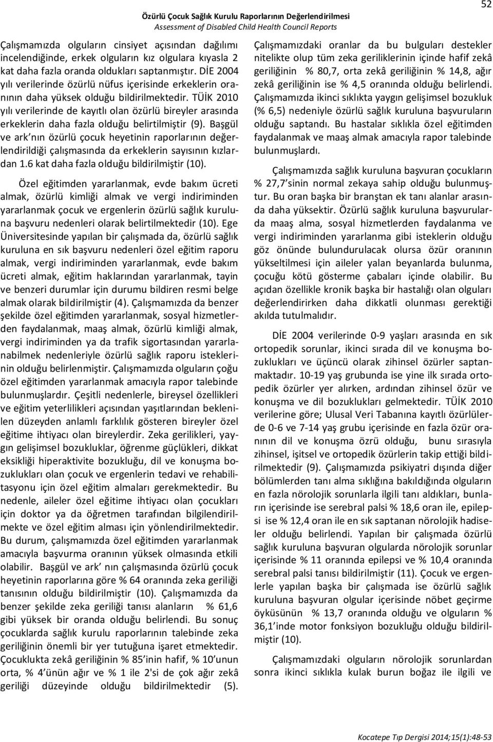 TÜİK 2010 yılı verilerinde de kayıtlı olan özürlü bireyler arasında erkeklerin daha fazla olduğu belirtilmiştir (9).