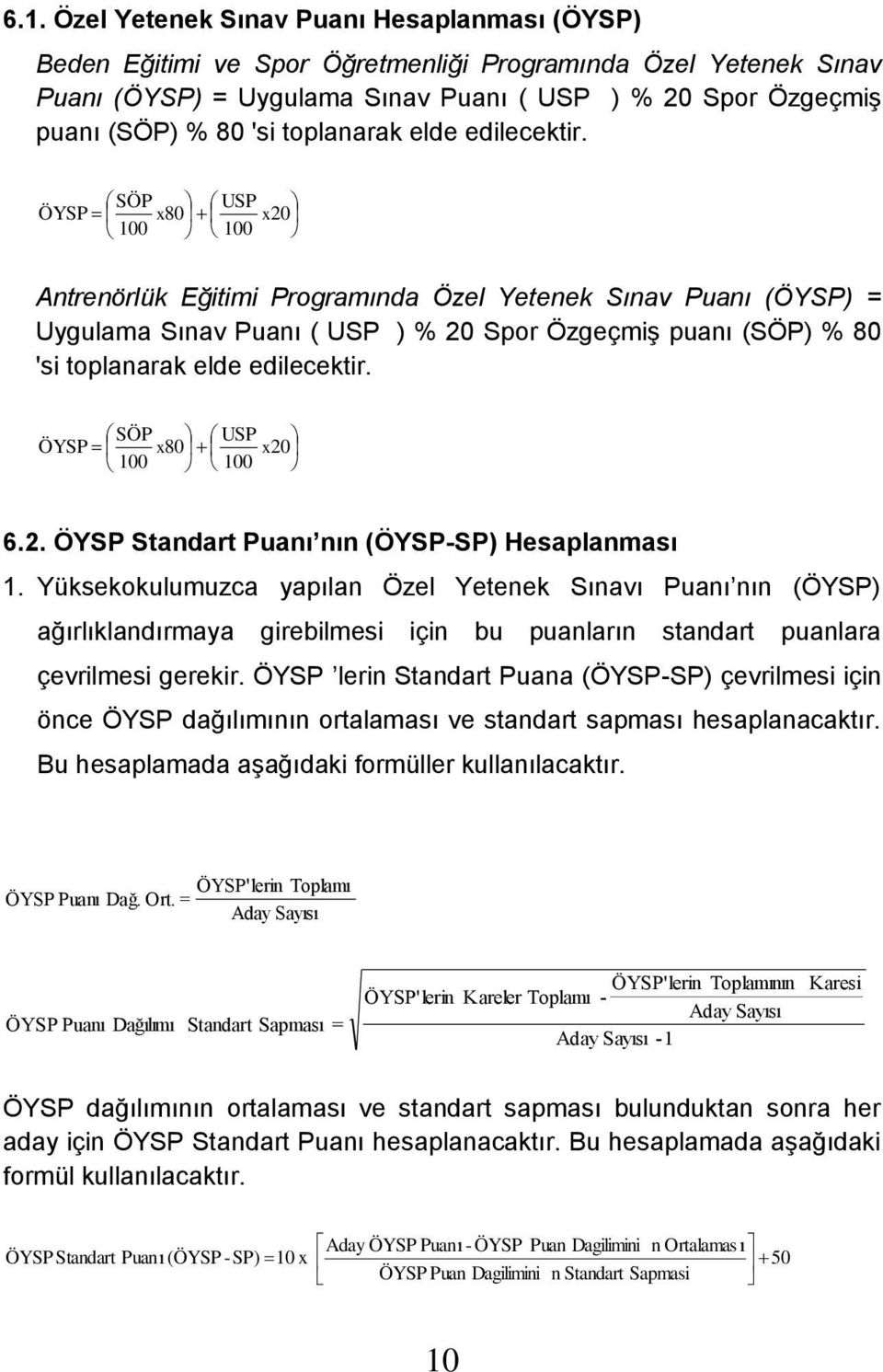 SÖP USP ÖYSP x80 x20 100 100 Antrenörlük Eğitimi Programında Özel Yetenek Sınav Puanı (ÖYSP) = Uygulama Sınav Puanı ( USP ) % 20 Spor Özgeçmiş puanı (SÖP) % 80 'si  SÖP USP ÖYSP x80 x20 100 100 6.2. ÖYSP Standart Puanı nın (ÖYSP-SP) Hesaplanması 1.