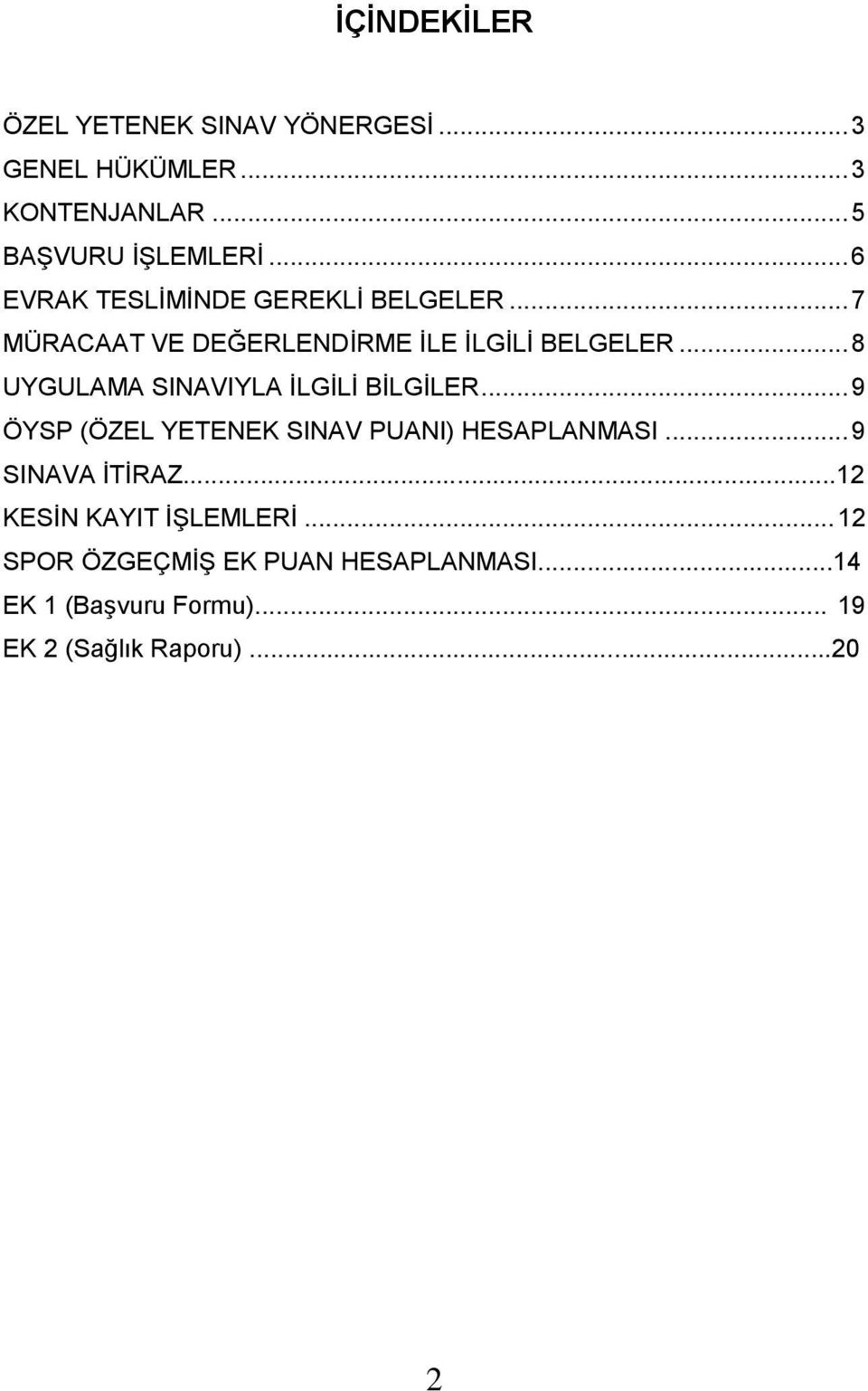 .. 8 UYGULAMA SINAVIYLA İLGİLİ BİLGİLER... 9 ÖYSP (ÖZEL YETENEK SINAV PUANI) HESAPLANMASI... 9 SINAVA İTİRAZ.