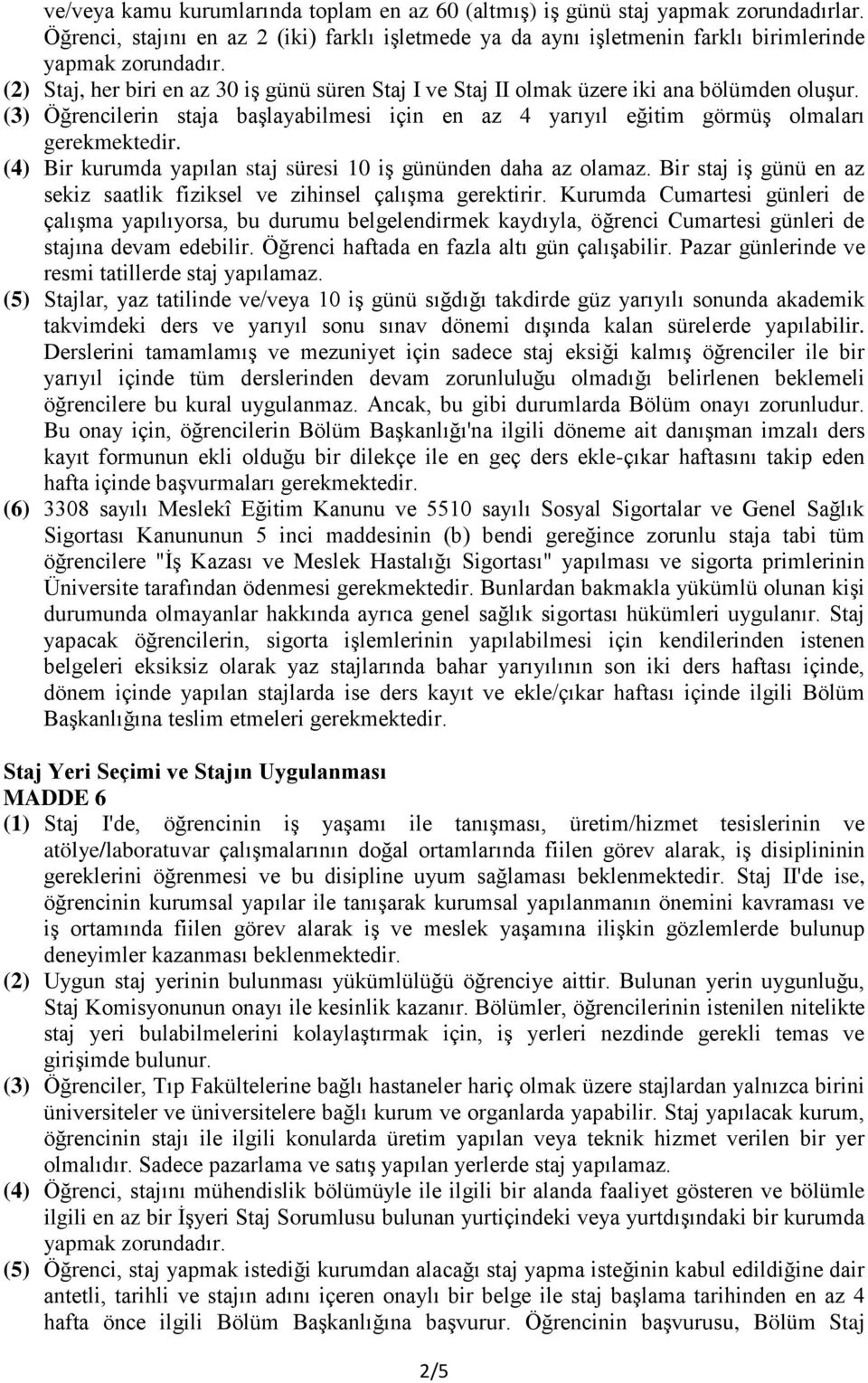 (4) Bir kurumda yapılan staj süresi 10 iş gününden daha az olamaz. Bir staj iş günü en az sekiz saatlik fiziksel ve zihinsel çalışma gerektirir.