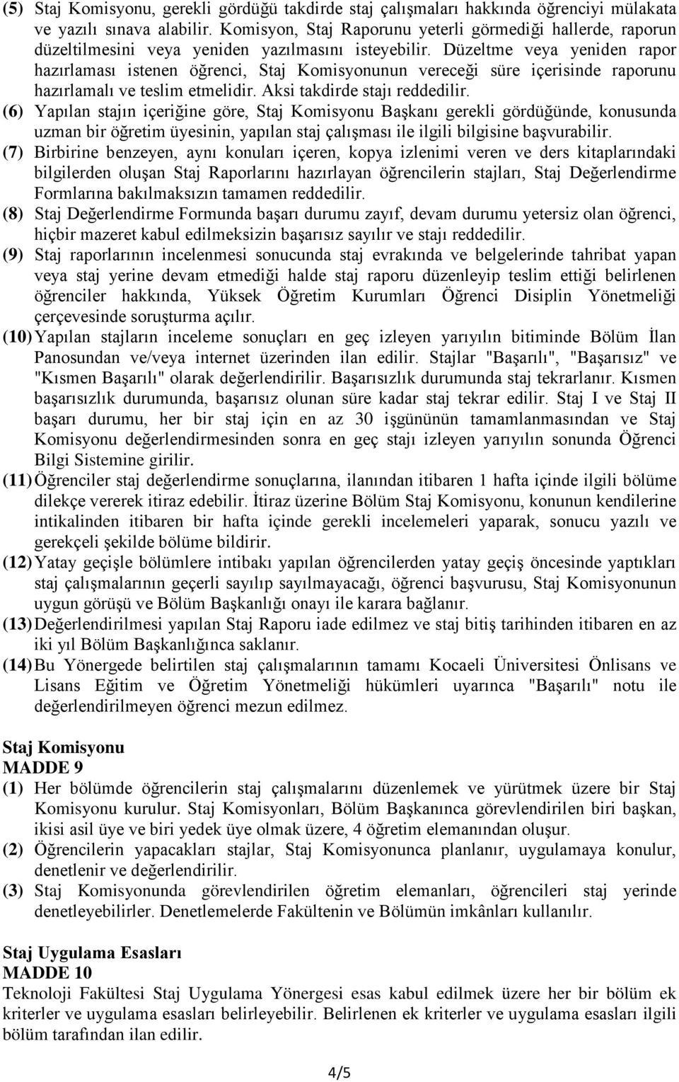 Düzeltme veya yeniden rapor hazırlaması istenen öğrenci, Staj Komisyonunun vereceği süre içerisinde raporunu hazırlamalı ve teslim etmelidir. Aksi takdirde stajı reddedilir.