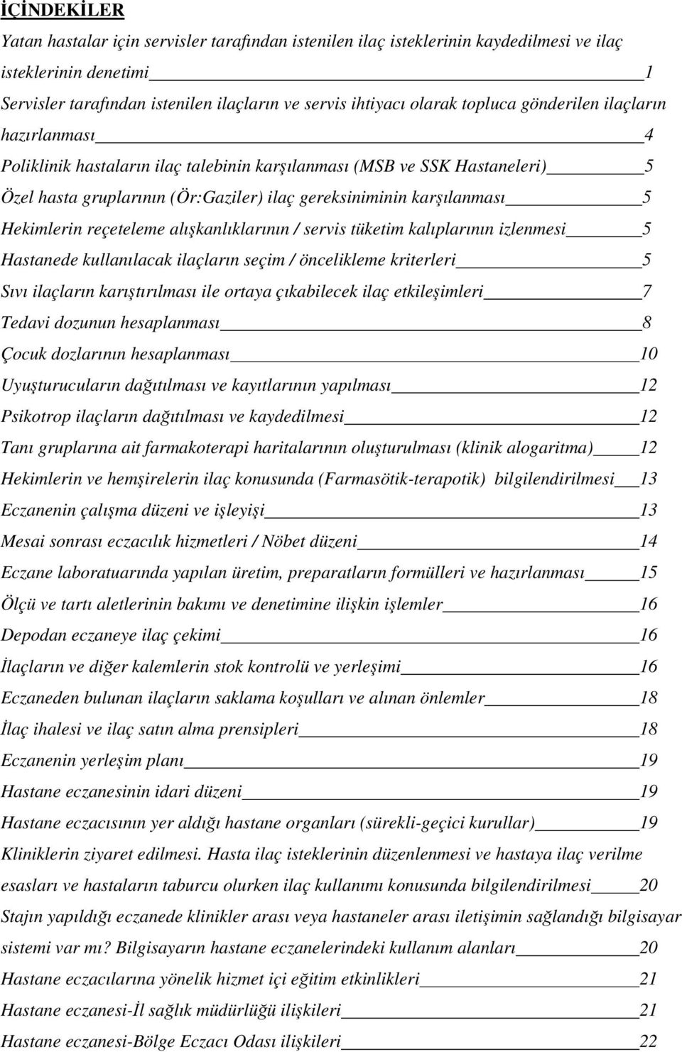 Hekimlerin reçeteleme alışkanlıklarının / servis tüketim kalıplarının izlenmesi 5 Hastanede kullanılacak ilaçların seçim / öncelikleme kriterleri 5 Sıvı ilaçların karıştırılması ile ortaya