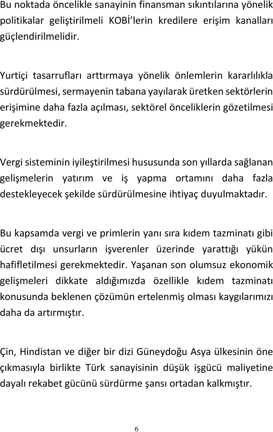 gerekmektedir. Vergi sisteminin iyileştirilmesi hususunda son yıllarda sağlanan gelişmelerin yatırım ve iş yapma ortamını daha fazla destekleyecek şekilde sürdürülmesine ihtiyaç duyulmaktadır.