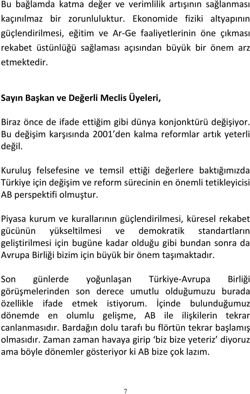 Sayın Başkan ve Değerli Meclis Üyeleri, Biraz önce de ifade ettiğim gibi dünya konjonktürü değişiyor. Bu değişim karşısında 2001 den kalma reformlar artık yeterli değil.