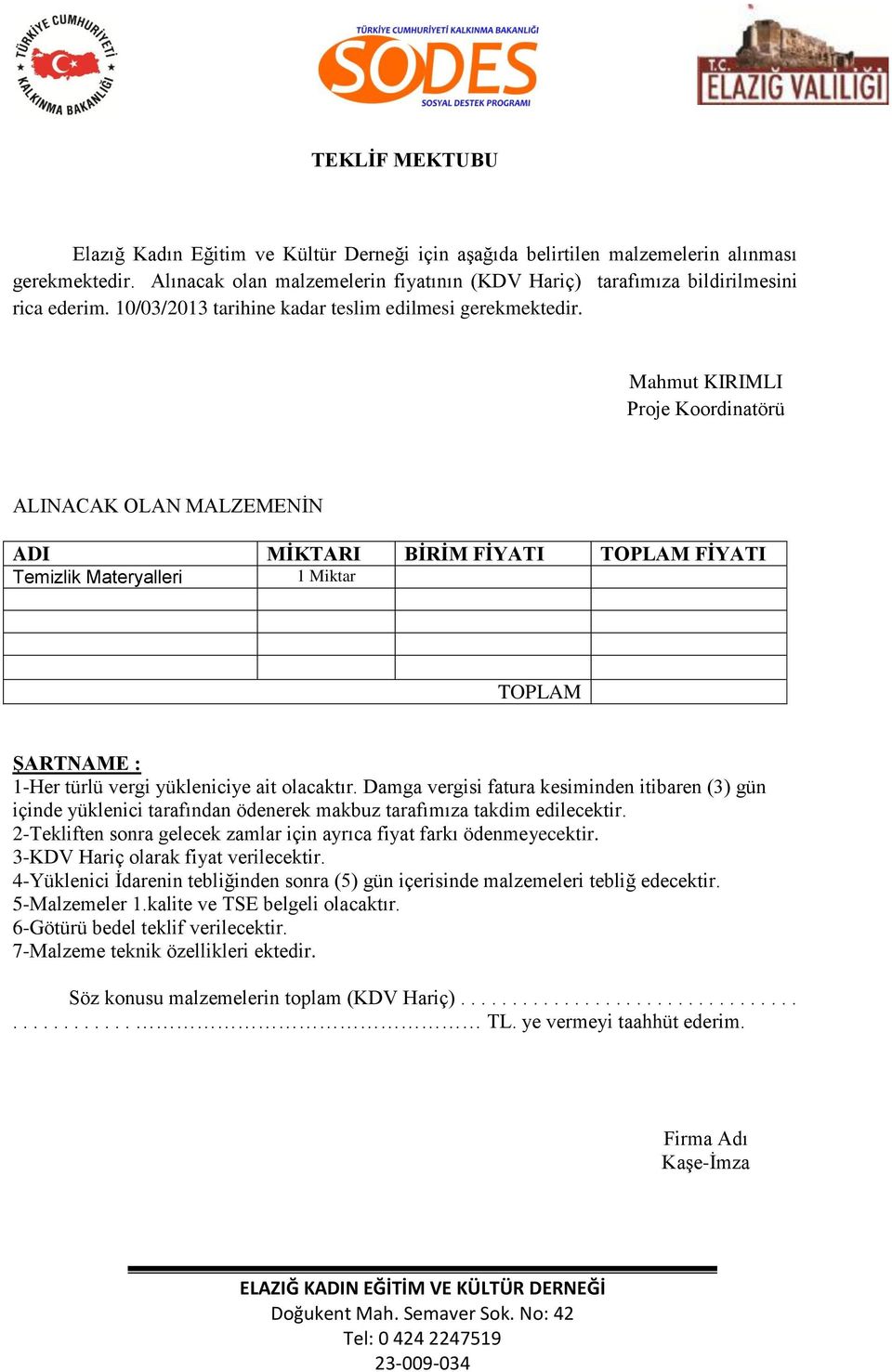 Mahmut KIRIMLI Proje Koordinatörü ALINACAK OLAN MALZEMENİN ADI MİKTARI BİRİM FİYATI TOPLAM FİYATI Temizlik Materyalleri 1 Miktar TOPLAM ŞARTNAME : 1-Her türlü vergi yükleniciye ait olacaktır.