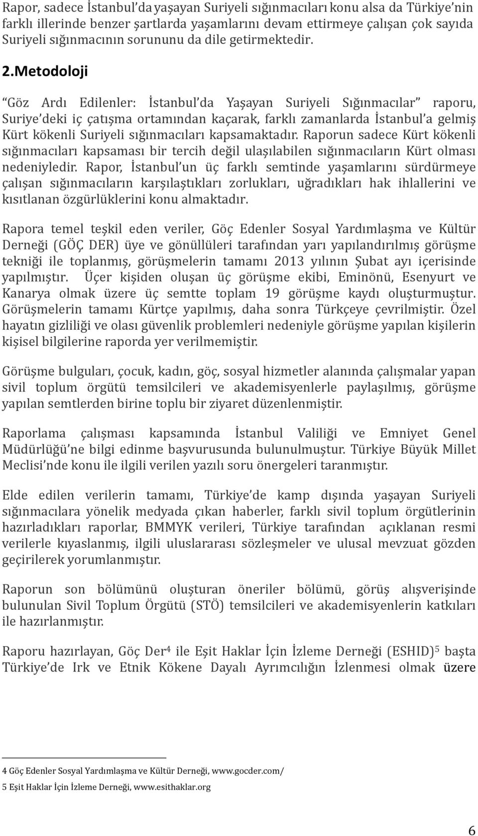 Metodoloji Göz Ardı Edilenler: İstanbul da Yaşayan Suriyeli Sığınmacılar raporu, Suriye deki iç çatışma ortamından kaçarak, farklı zamanlarda İstanbul a gelmiş Kürt kökenli Suriyeli sığınmacıları