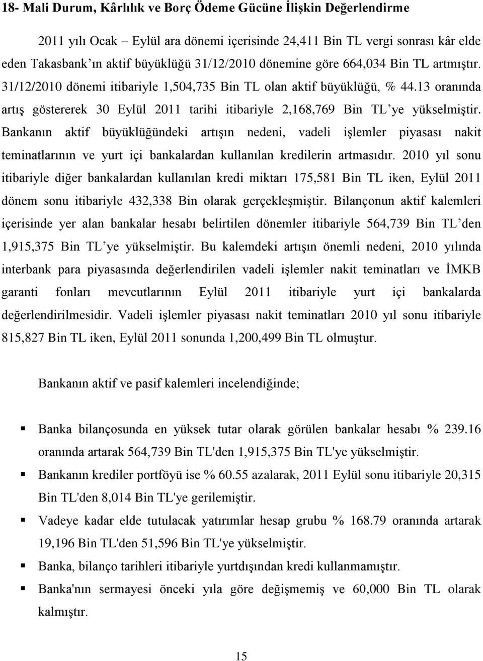 13 oranında artış göstererek 30 Eylül 2011 tarihi itibariyle 2,168,769 Bin TL ye yükselmiştir.