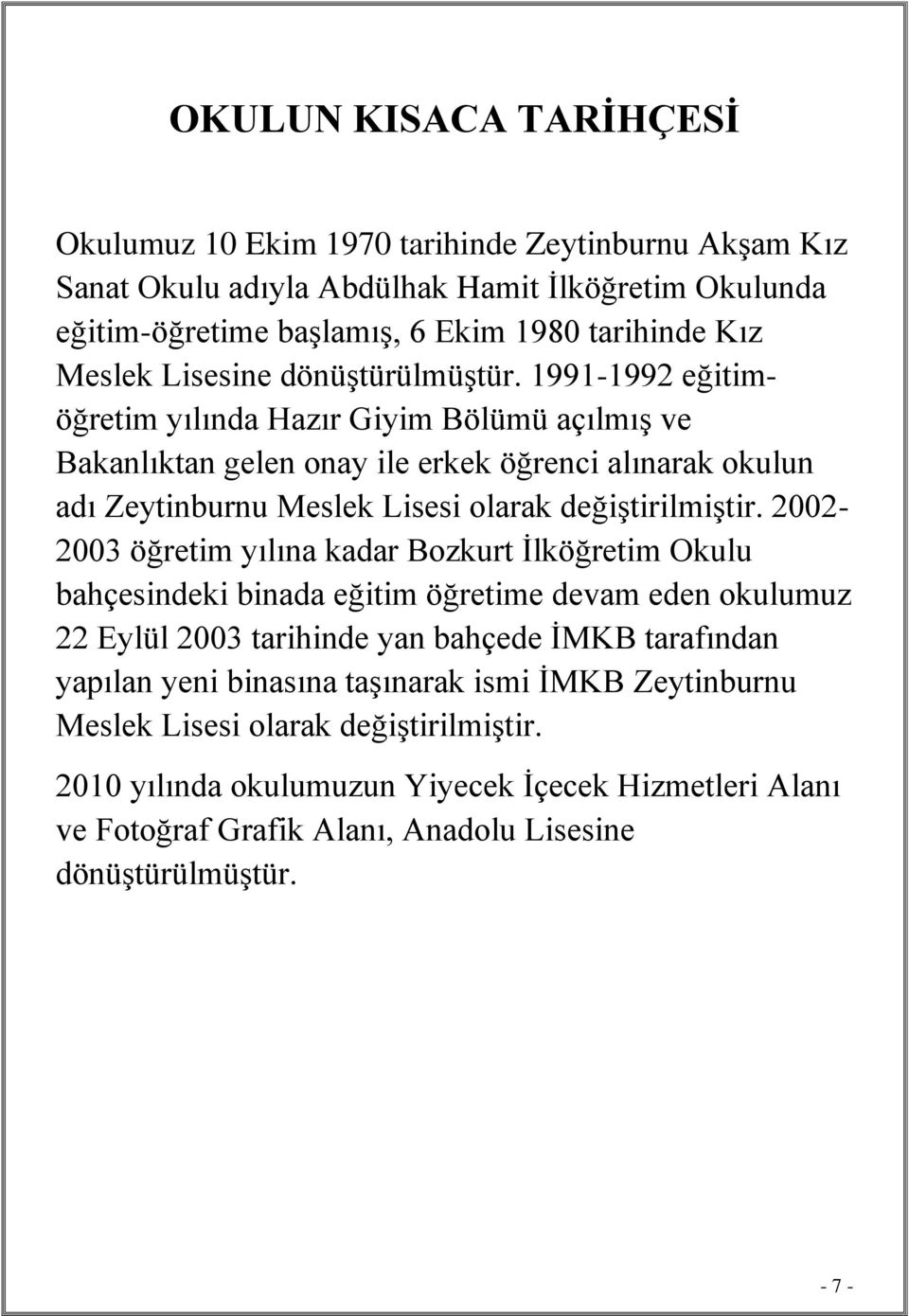 1991-1992 eğitimöğretim yılında Hazır Giyim Bölümü açılmış ve Bakanlıktan gelen onay ile erkek öğrenci alınarak okulun adı Zeytinburnu Meslek Lisesi olarak değiştirilmiştir.