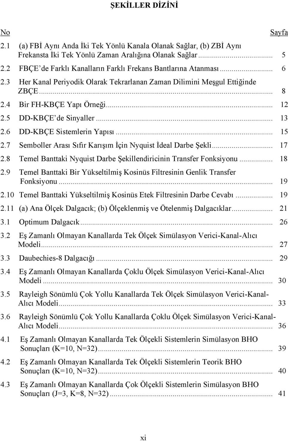 5 DD-KBÇE de Sinyaller... 13 2.6 DD-KBÇE Sistemlerin Yapısı... 15 2.7 Semboller Arası Sıfır Karışım İçin Nyquist İdeal Darbe Şekli... 17 2.