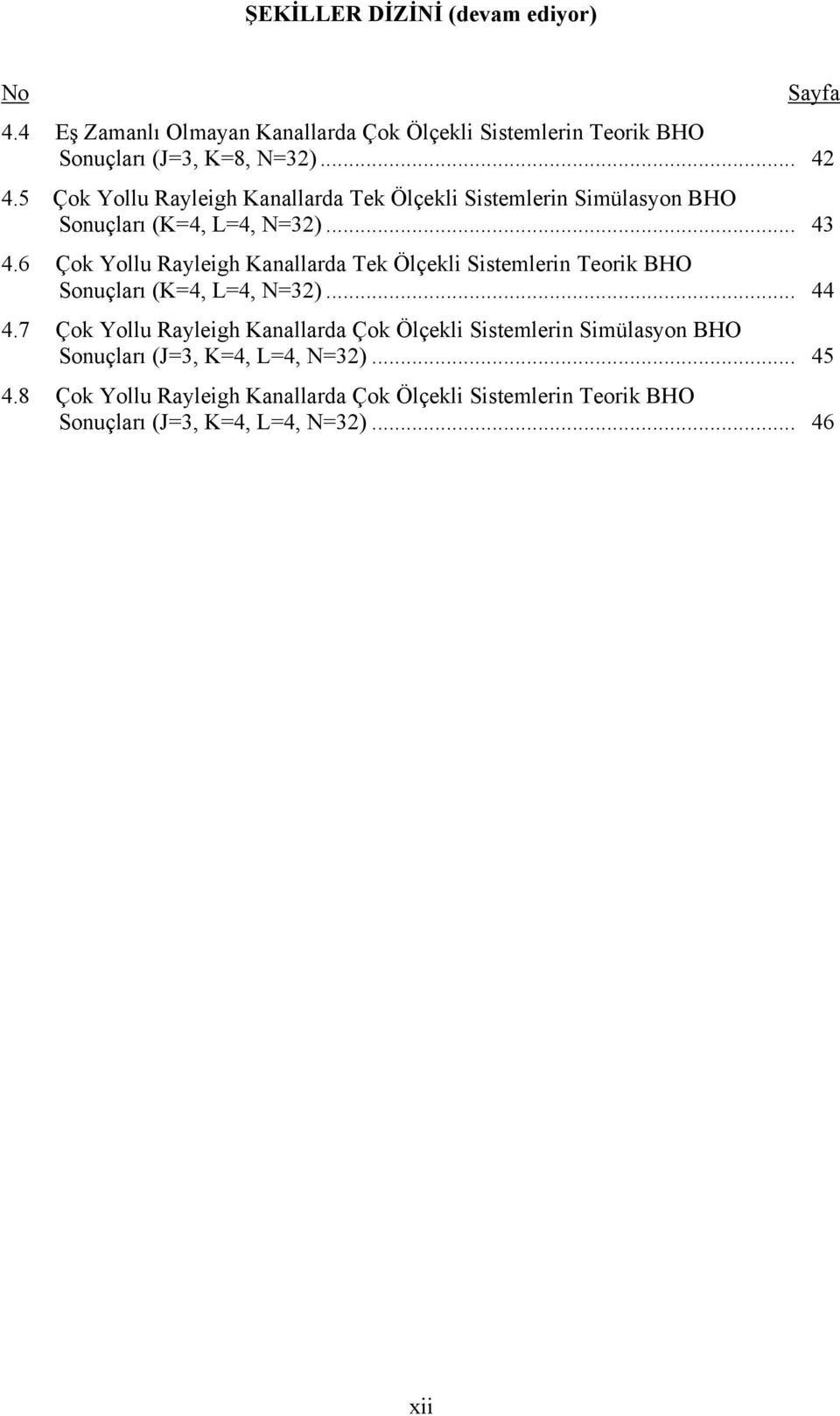 6 Çok Yollu Rayleigh Kanallarda Tek Ölçekli Sistemlerin Teorik BHO Sonuçları (K=4, L=4, N=32)... 44 4.