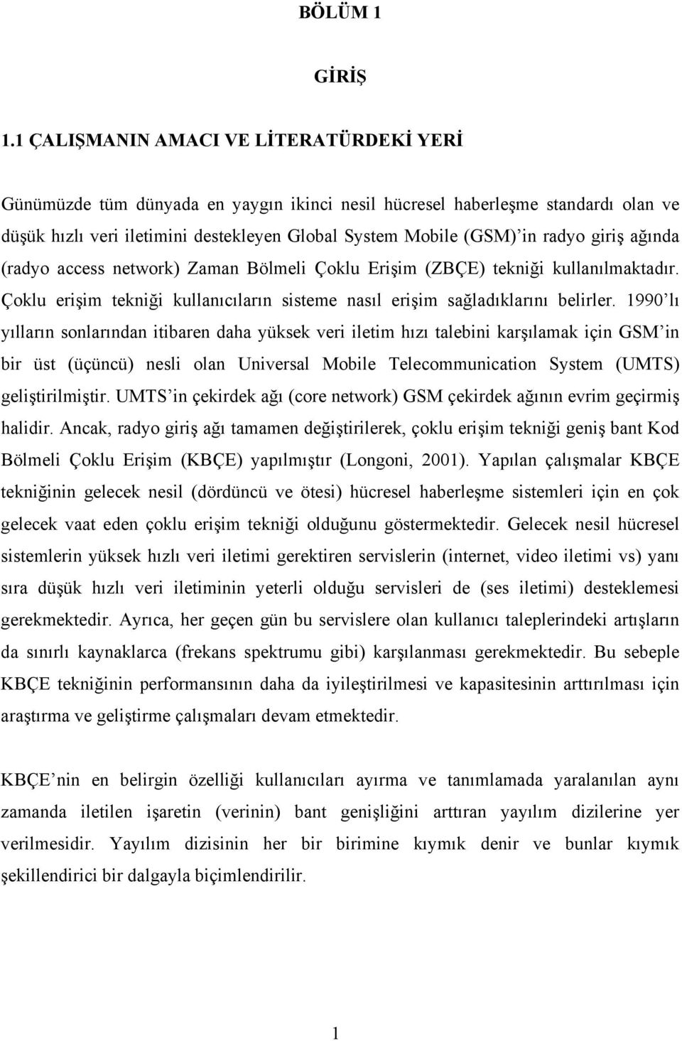 giriş ağında (radyo access network) Zaman Bölmeli Çoklu Erişim (ZBÇE) tekniği kullanılmaktadır. Çoklu erişim tekniği kullanıcıların sisteme nasıl erişim sağladıklarını belirler.