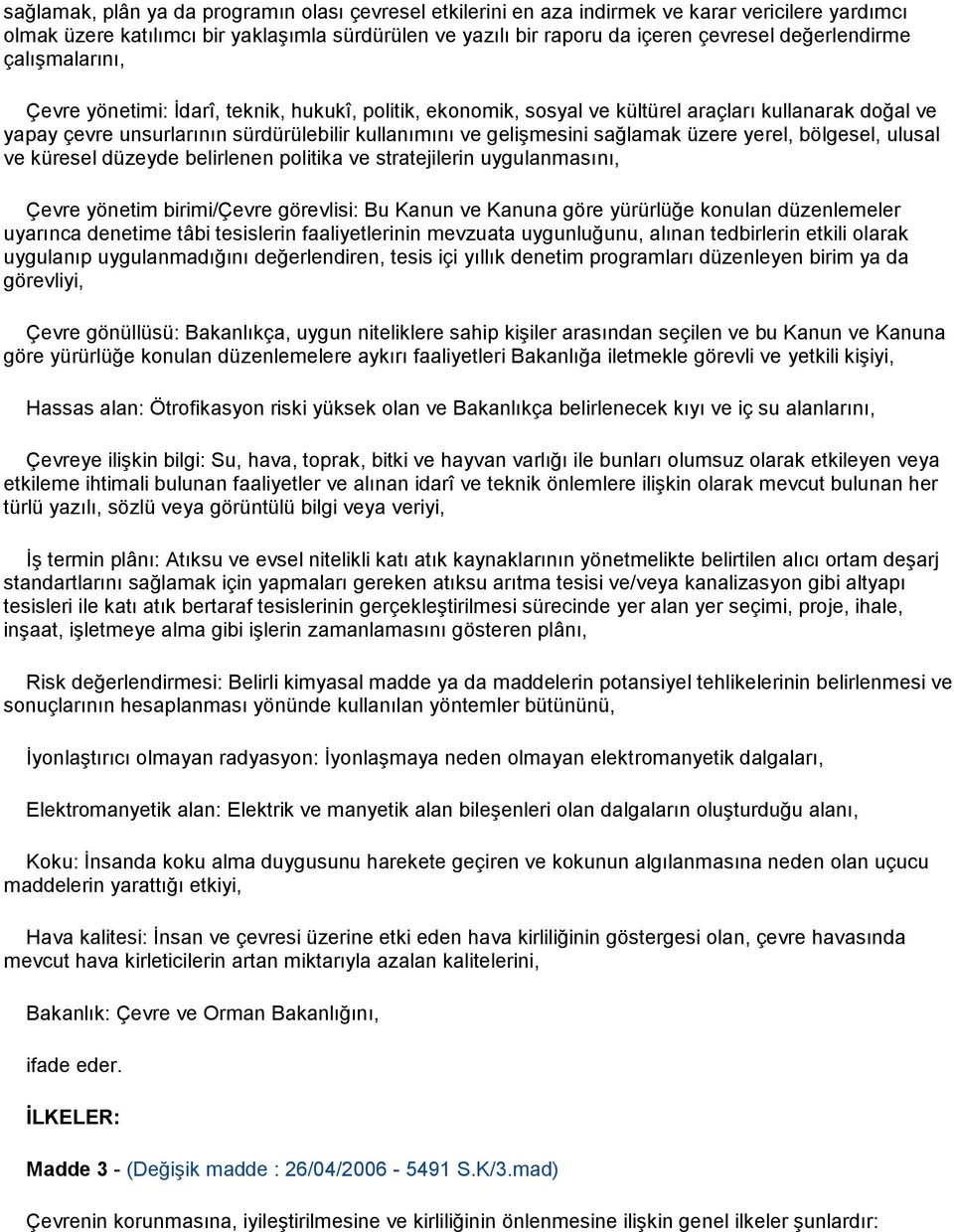 gelişmesini sağlamak üzere yerel, bölgesel, ulusal ve küresel düzeyde belirlenen politika ve stratejilerin uygulanmasını, Çevre yönetim birimi/çevre görevlisi: Bu Kanun ve Kanuna göre yürürlüğe