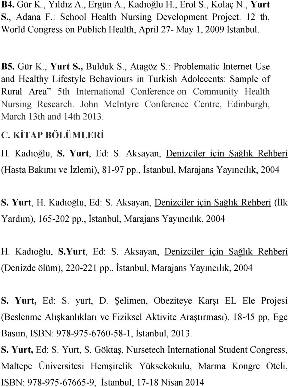 : Problematic Internet Use and Healthy Lifestyle Behaviours in Turkish Adolecents: Sample of Rural Area 5th International Conference on Community Health Nursing Research.