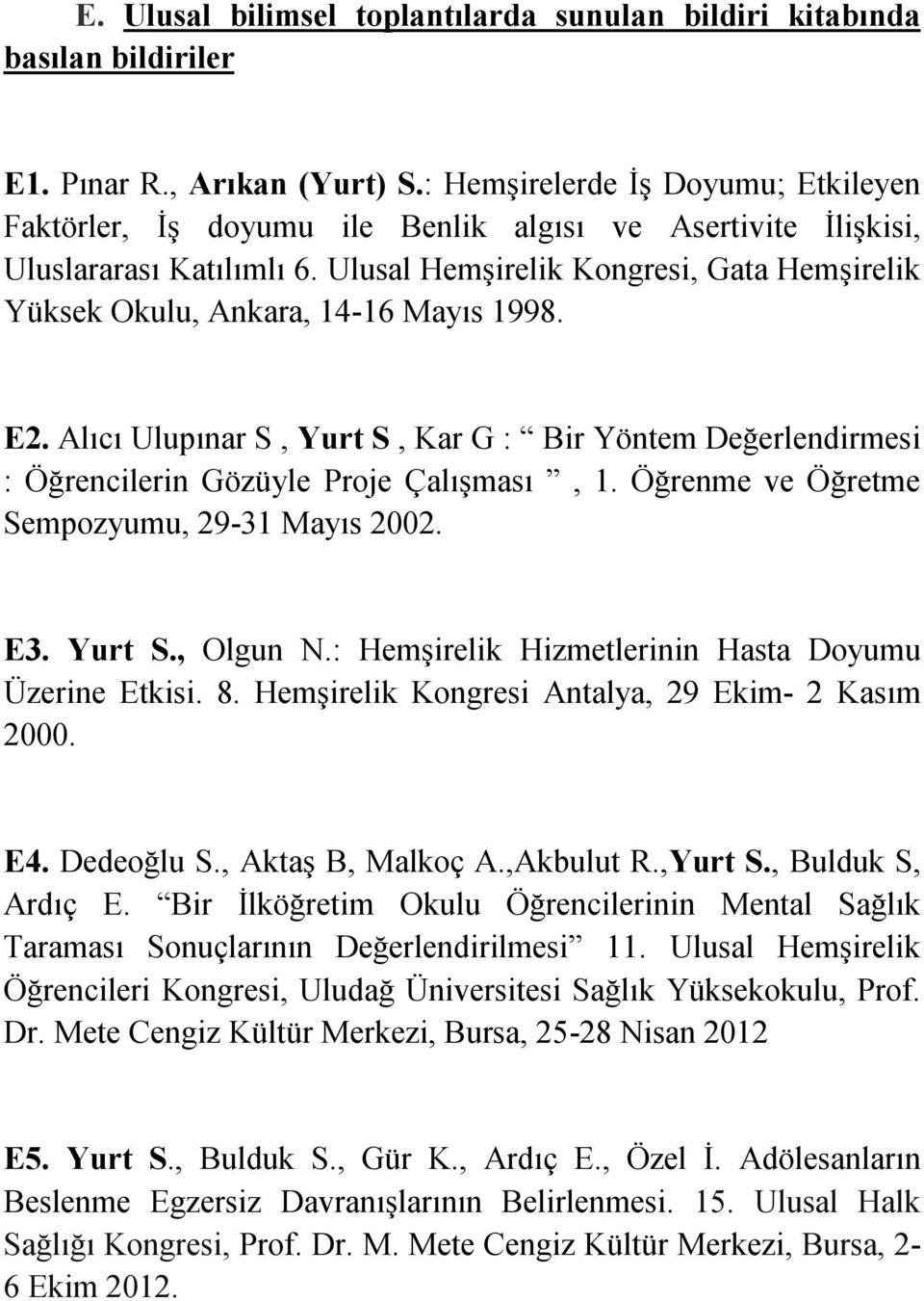 Ulusal Hemşirelik Kongresi, Gata Hemşirelik Yüksek Okulu, Ankara, 14-16 Mayıs 1998. E2. Alıcı Ulupınar S, Yurt S, Kar G : Bir Yöntem Değerlendirmesi : Öğrencilerin Gözüyle Proje Çalışması, 1.