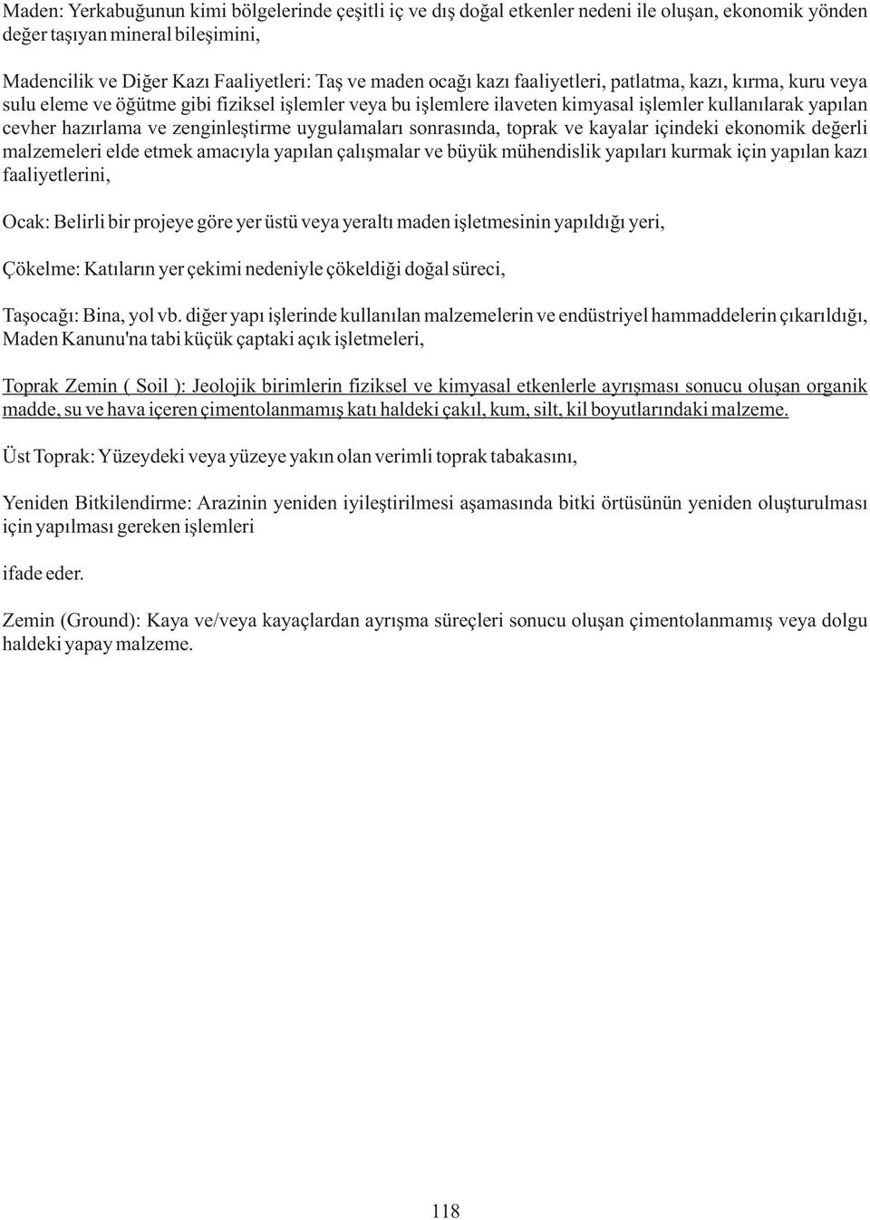 uygulamaları sonrasında, toprak ve kayalar içindeki ekonomik değerli malzemeleri elde etmek amacıyla yapılan çalışmalar ve büyük mühendislik yapıları kurmak için yapılan kazı faaliyetlerini, Ocak: