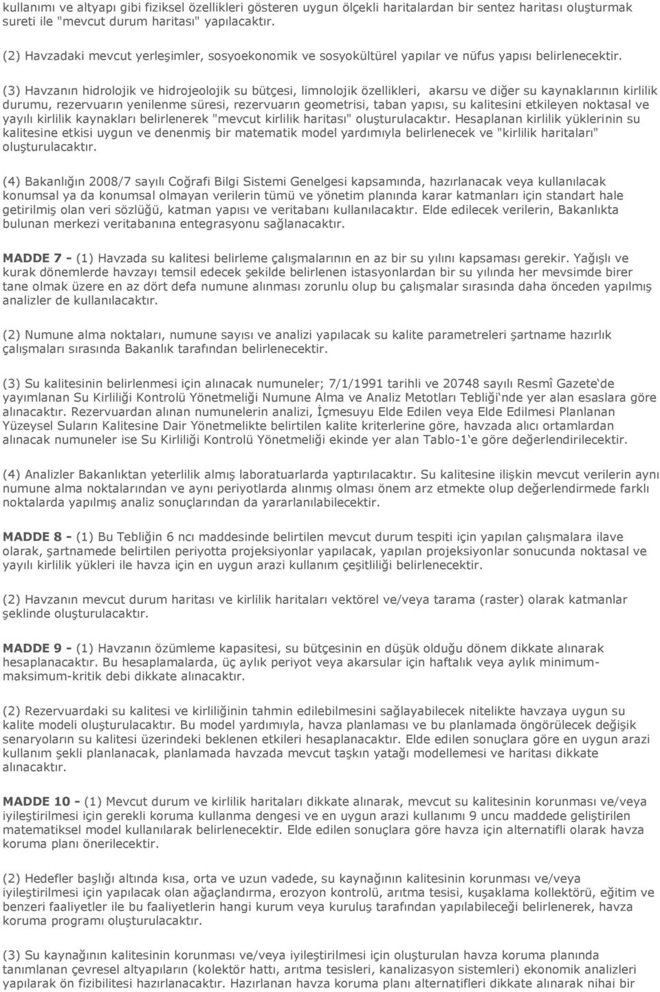 (3) Havzanın hidrolojik ve hidrojeolojik su bütçesi, limnolojik özellikleri, akarsu ve diğer su kaynaklarının kirlilik durumu, rezervuarın yenilenme süresi, rezervuarın geometrisi, taban yapısı, su