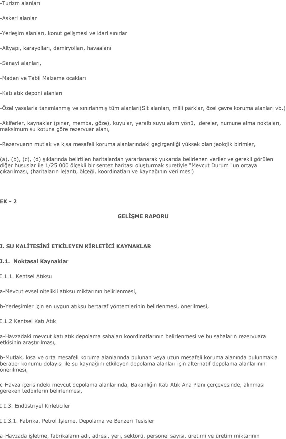 ) -Akiferler, kaynaklar (pınar, memba, göze), kuyular, yeraltı suyu akım yönü, dereler, numune alma noktaları, maksimum su kotuna göre rezervuar alanı, -Rezervuarın mutlak ve kısa mesafeli koruma