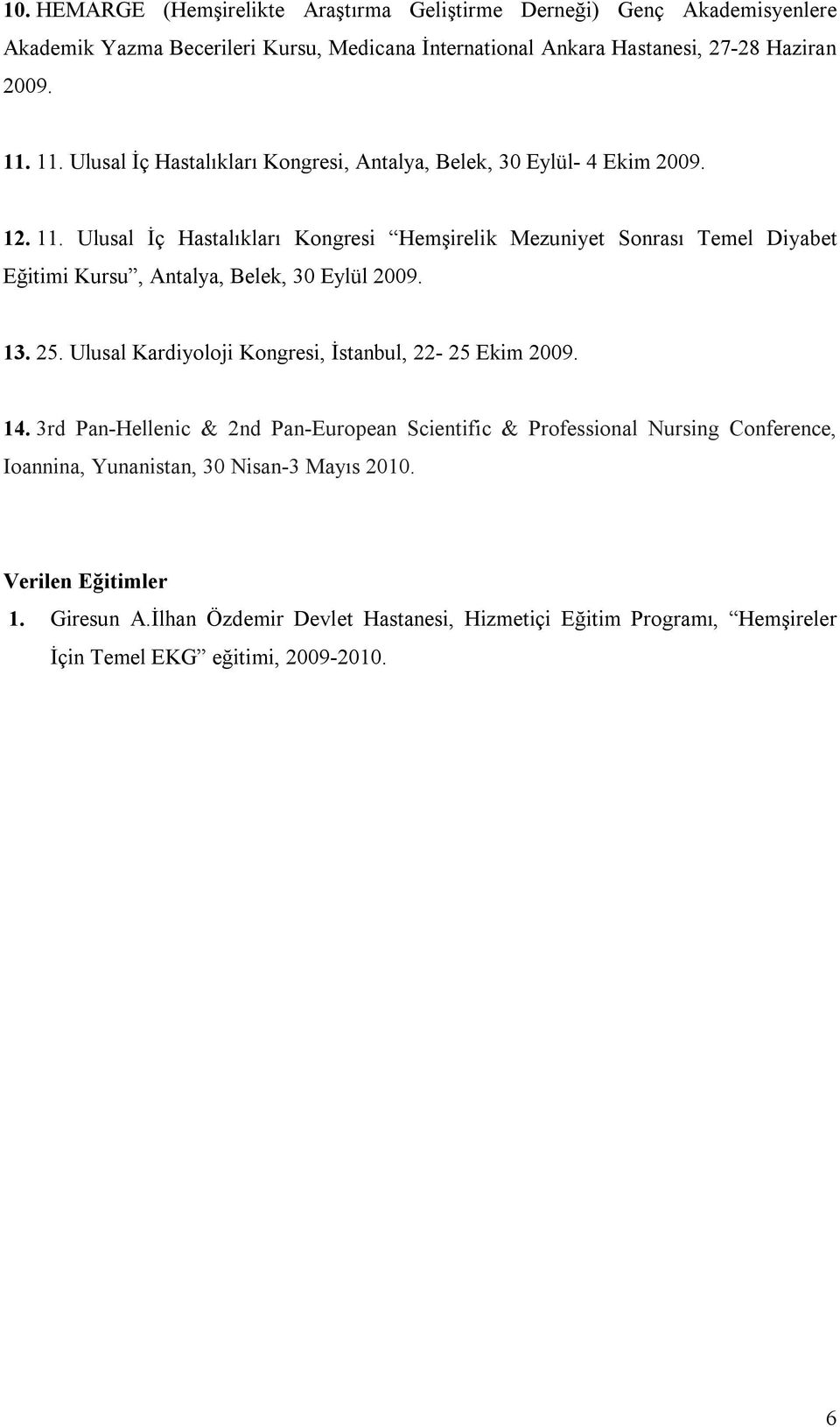 Ulusal İç Hastalıkları Kongresi Hemşirelik Mezuniyet Sonrası Temel Diyabet Eğitimi Kursu, Antalya, Belek, 30 Eylül 2009. 13. 25.