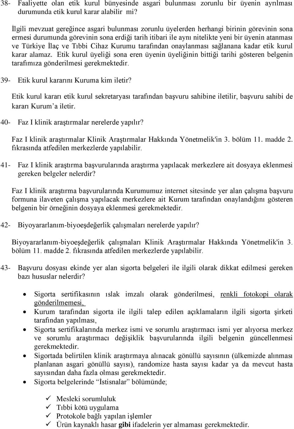 İlaç ve Tıbbi Cihaz Kurumu tarafından onaylanması sağlanana kadar etik kurul karar alamaz.