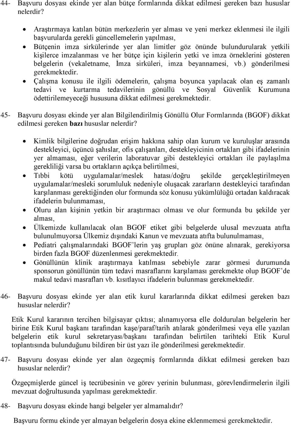 bulundurularak yetkili kişilerce imzalanması ve her bütçe için kişilerin yetki ve imza örneklerini gösteren belgelerin (vekaletname, İmza sirküleri, imza beyannamesi, vb.) gönderilmesi gerekmektedir.