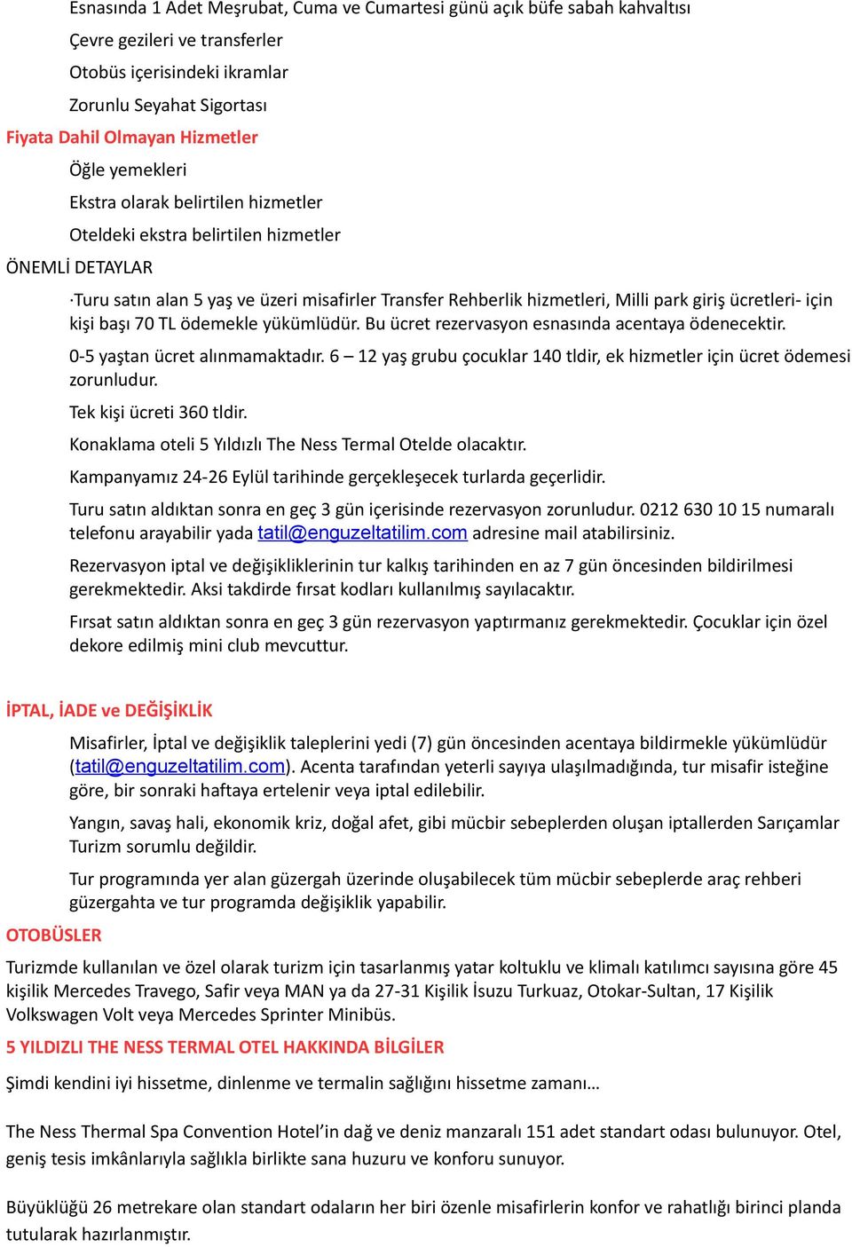 için kişi başı 70 TL ödemekle yükümlüdür. Bu ücret rezervasyon esnasında acentaya ödenecektir. 0-5 yaştan ücret alınmamaktadır.