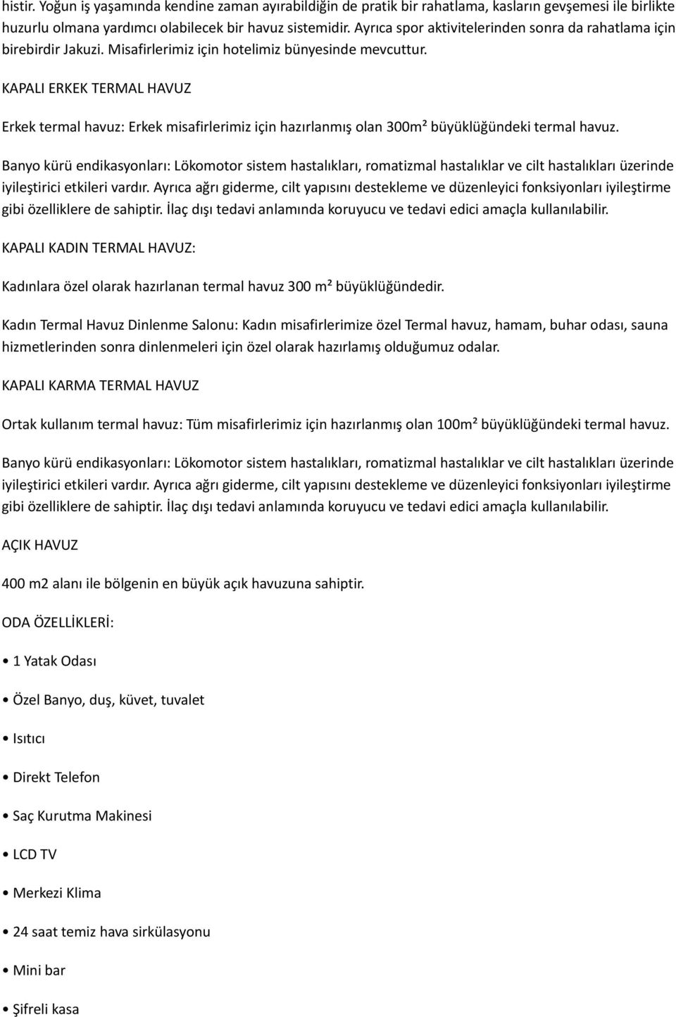 KAPALI ERKEK TERMAL HAVUZ Erkek termal havuz: Erkek misafirlerimiz için hazırlanmış olan 300m² büyüklüğündeki termal havuz.