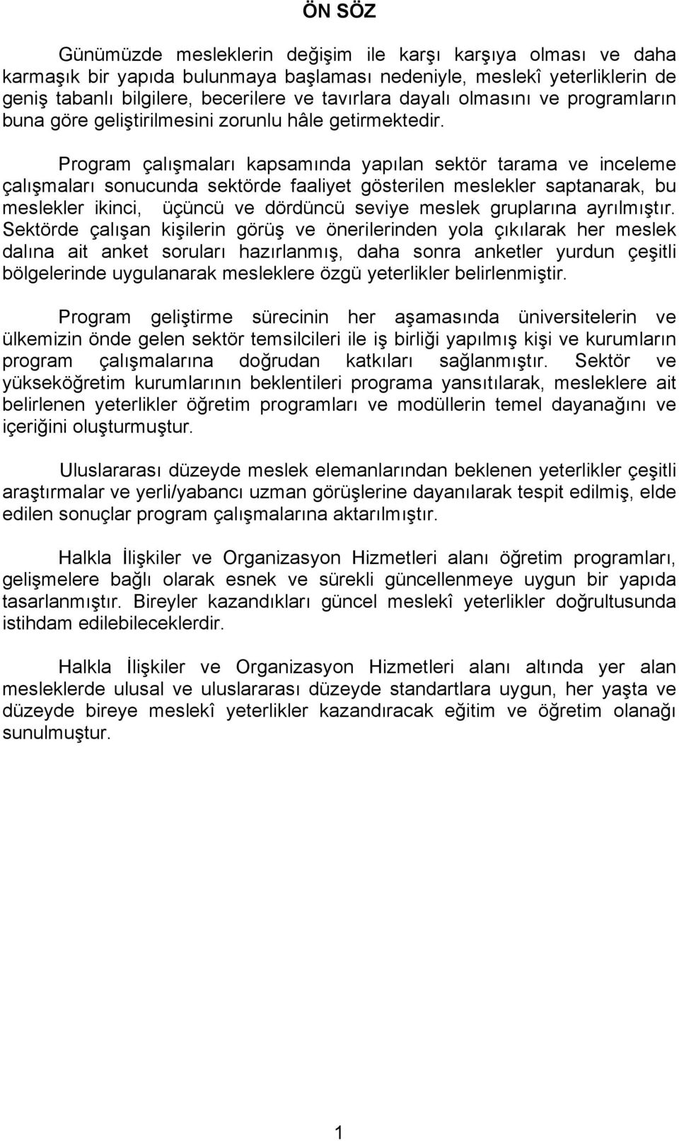 Program çalışmaları kapsamında yapılan sektör tarama ve inceleme çalışmaları sonucunda sektörde faaliyet gösterilen meslekler saptanarak, bu meslekler ikinci, üçüncü ve dördüncü seviye meslek