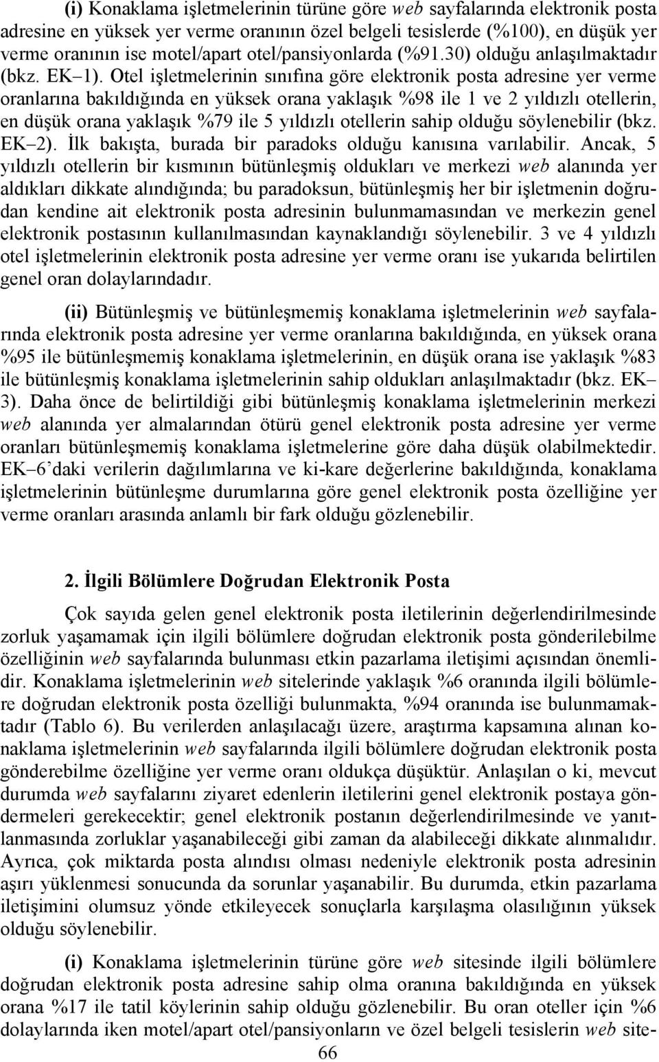 Otel işletmelerinin sınıfına göre elektronik posta adresine yer verme oranlarına bakıldığında en yüksek orana yaklaşık %98 ile 1 ve 2 yıldızlı otellerin, en düşük orana yaklaşık %79 ile 5 yıldızlı