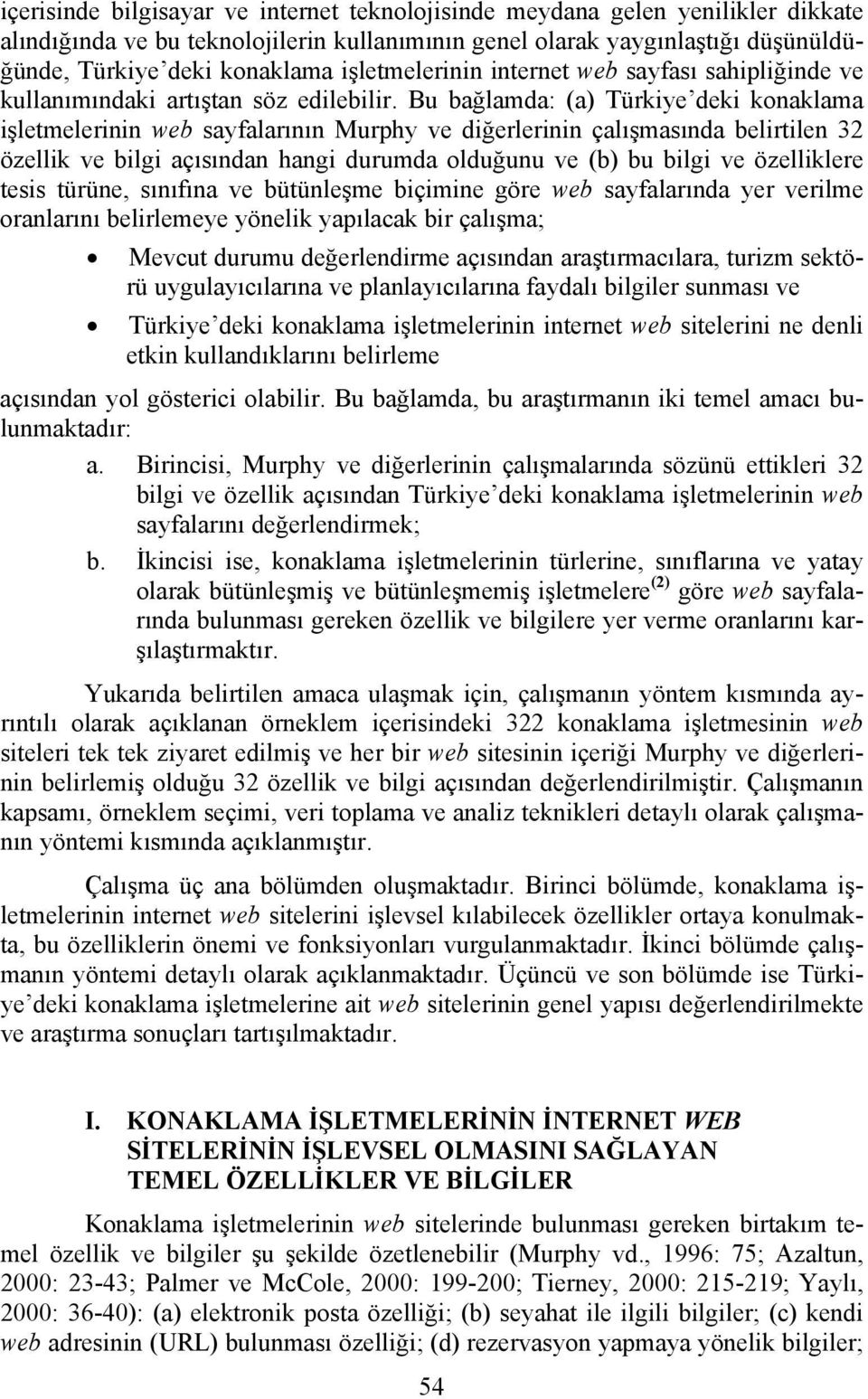 Bu bağlamda: (a) Türkiye deki konaklama işletmelerinin web sayfalarının Murphy ve diğerlerinin çalışmasında belirtilen 32 özellik ve bilgi açısından hangi durumda olduğunu ve (b) bu bilgi ve