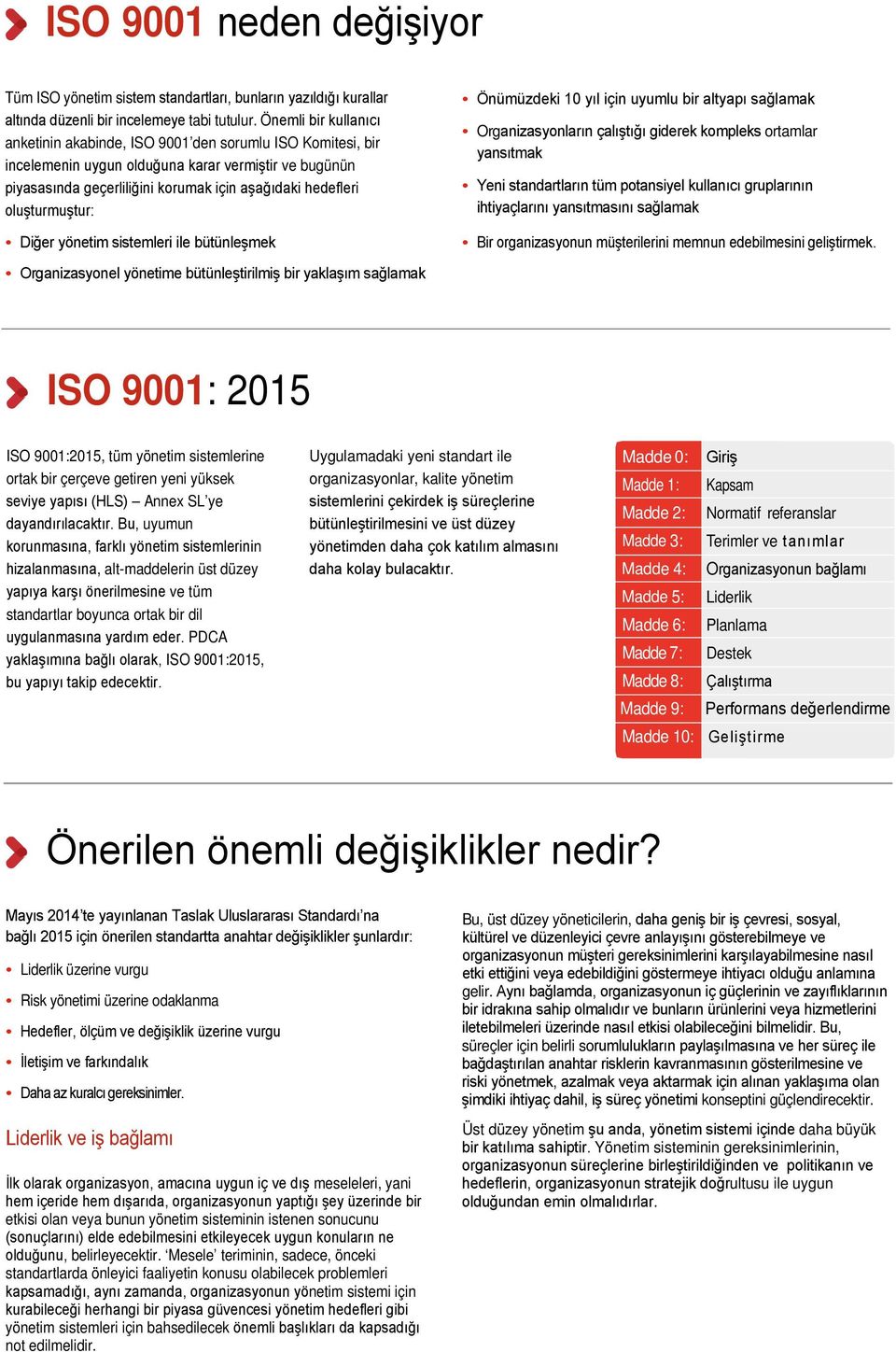 oluşturmuştur: Diğer yönetim sistemleri ile bütünleşmek Organizasyonel yönetime bütünleştirilmiş bir yaklaşım sağlamak Önümüzdeki 10 yıl için uyumlu bir altyapı sağlamak Organizasyonların çalıştığı